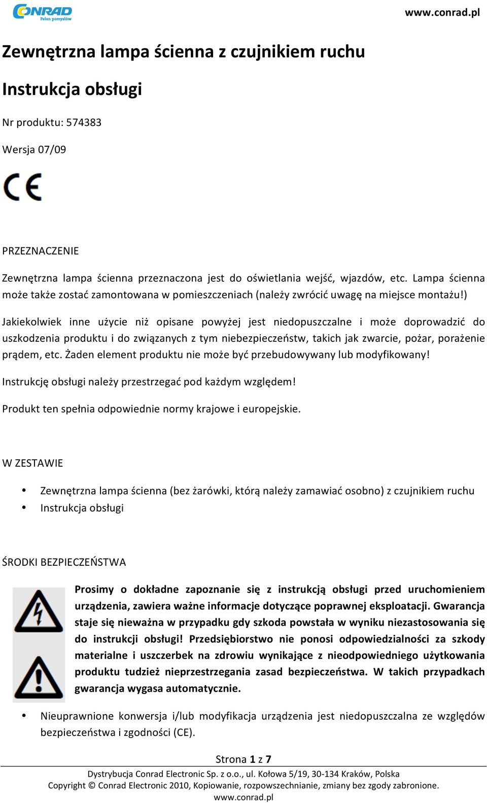 ) Jakiekolwiek inne użycie niż opisane powyżej jest niedopuszczalne i może doprowadzić do uszkodzenia produktu i do związanych z tym niebezpieczeństw, takich jak zwarcie, pożar, porażenie prądem, etc.