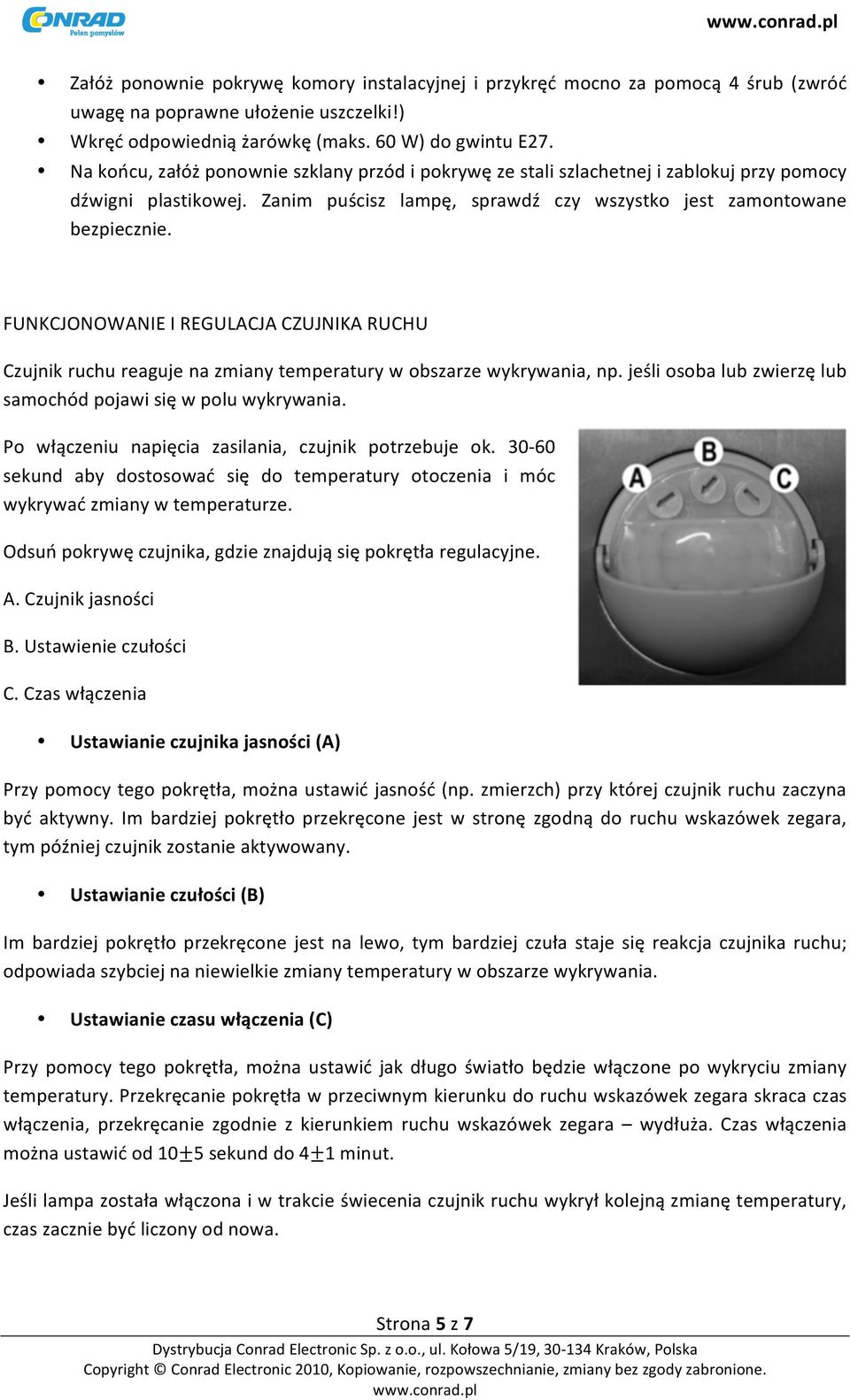 FUNKCJONOWANIE I REGULACJA CZUJNIKA RUCHU Czujnik ruchu reaguje na zmiany temperatury w obszarze wykrywania, np. jeśli osoba lub zwierzę lub samochód pojawi się w polu wykrywania.