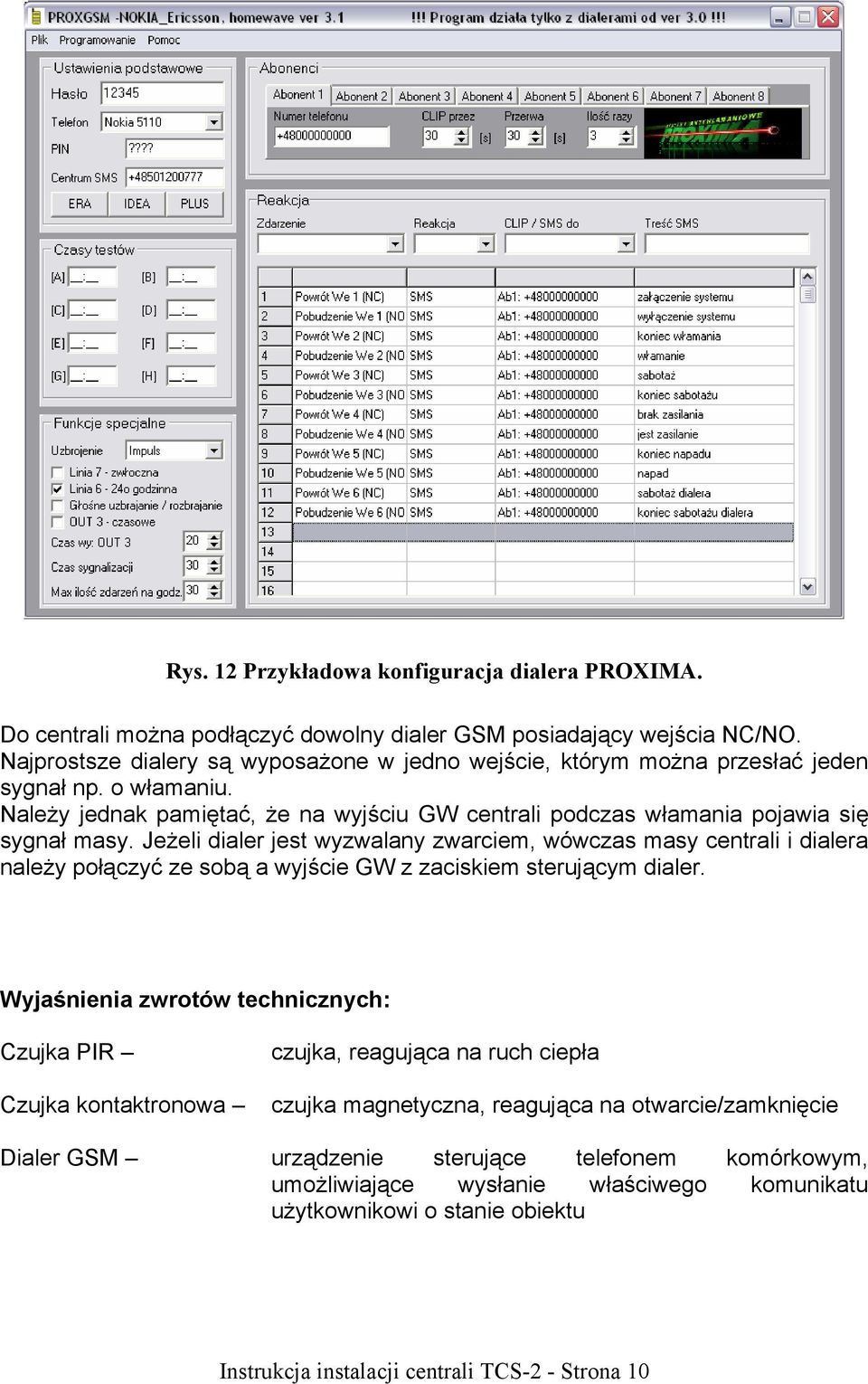 Jeżeli dialer jest wyzwalany zwarciem, wówczas masy centrali i dialera należy połączyć ze sobą a wyjście GW z zaciskiem sterującym dialer.