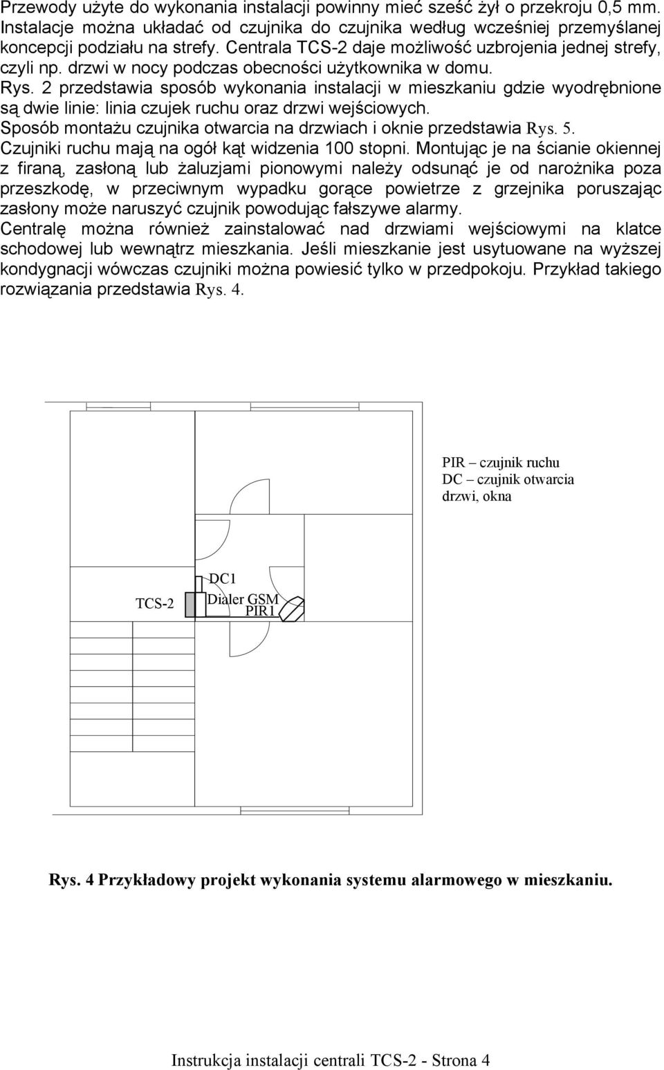 2 przedstawia sposób wykonania instalacji w mieszkaniu gdzie wyodrębnione są dwie linie: linia czujek ruchu oraz drzwi wejściowych.