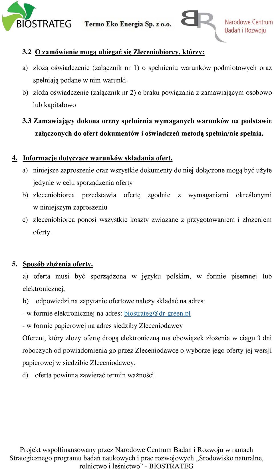 3 Zamawiający dokona oceny spełnienia wymaganych warunków na podstawie załączonych do ofert dokumentów i oświadczeń metodą spełnia/nie spełnia. 4. Informacje dotyczące warunków składania ofert.