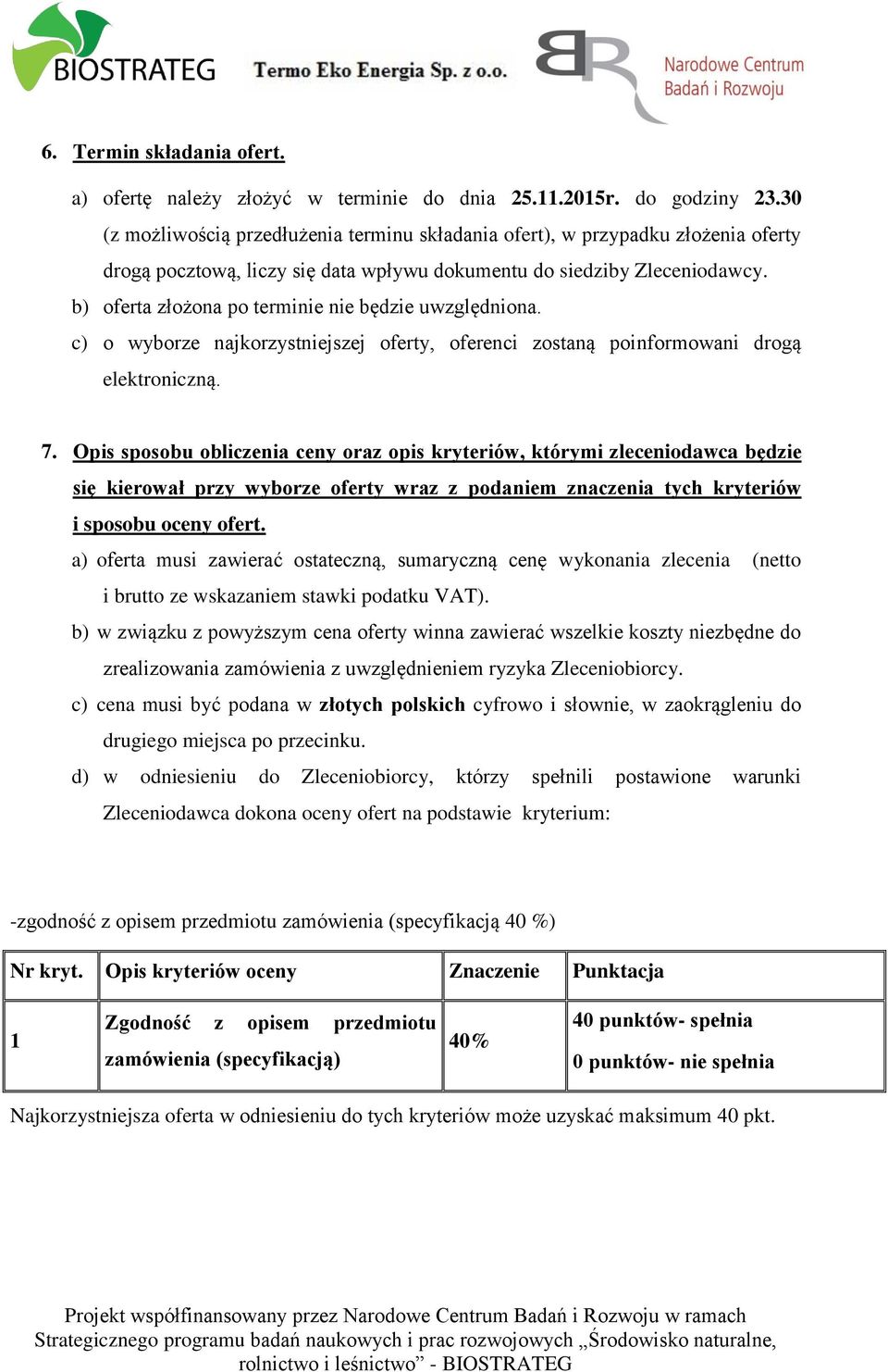 b) oferta złożona po terminie nie będzie uwzględniona. c) o wyborze najkorzystniejszej oferty, oferenci zostaną poinformowani drogą elektroniczną. 7.