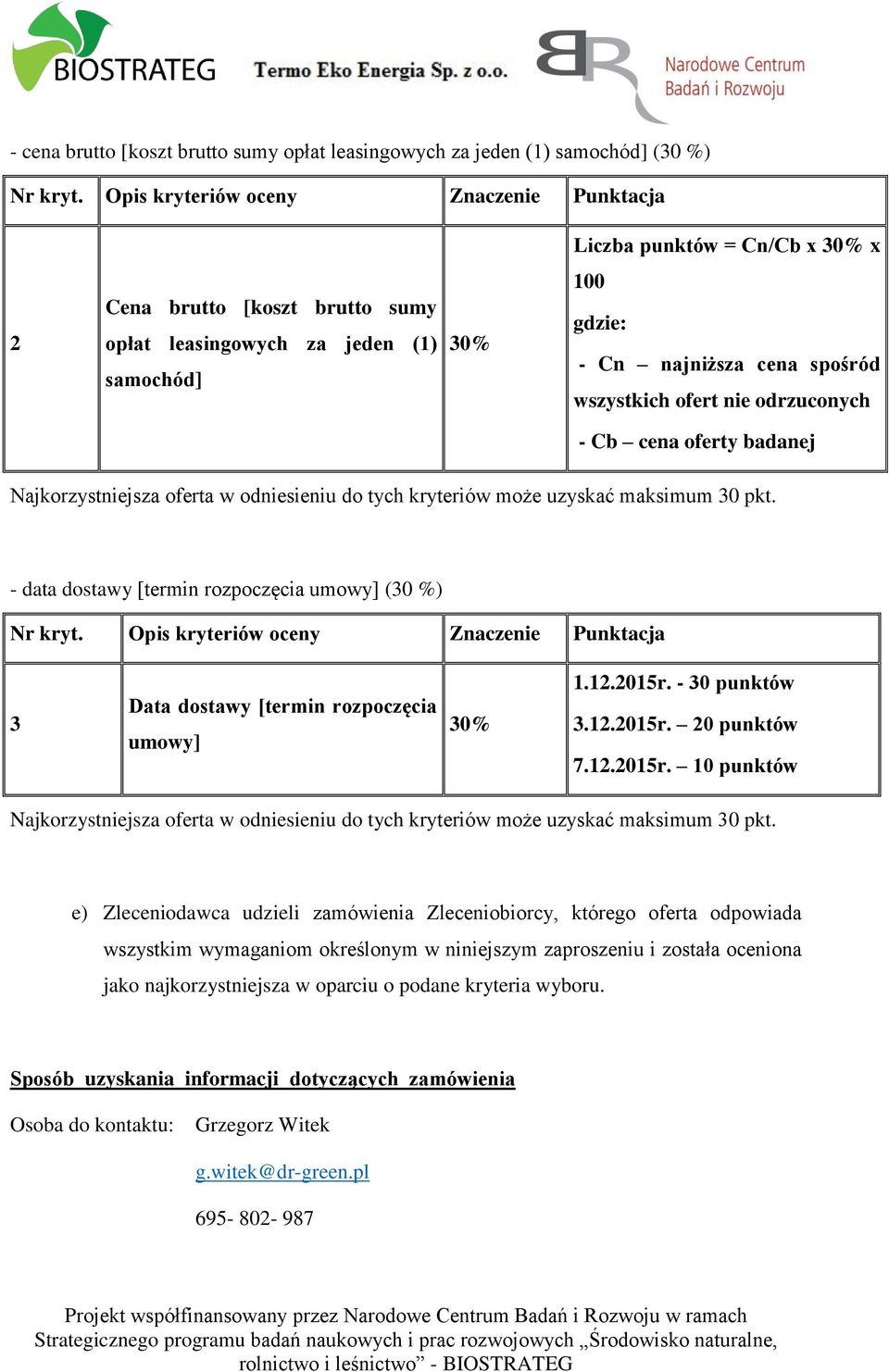 wszystkich ofert nie odrzuconych - Cb cena oferty badanej Najkorzystniejsza oferta w odniesieniu do tych kryteriów może uzyskać maksimum 30 pkt.