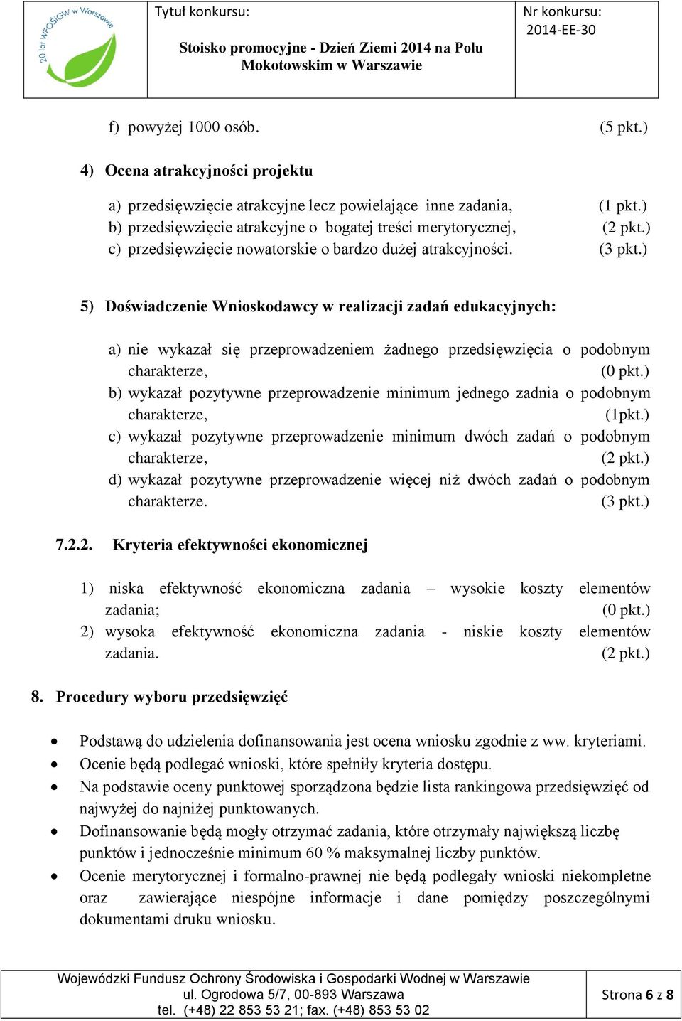 ) 5) Doświadczenie Wnioskodawcy w realizacji zadań edukacyjnych: a) nie wykazał się przeprowadzeniem żadnego przedsięwzięcia o podobnym charakterze, (0 pkt.