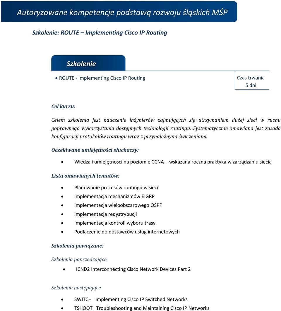Wiedza i umiejętności na poziomie CCNA wskazana roczna praktyka w zarządzaniu siecią Planowanie procesów routingu w sieci Implementacja mechanizmów EIGRP Implementacja wieloobszarowego OSPF