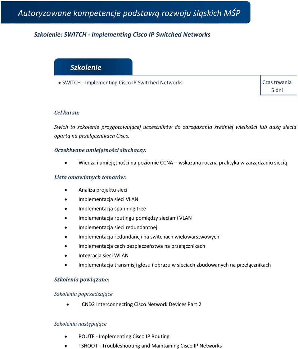 Wiedza i umiejętności na poziomie CCNA wskazana roczna praktyka w zarządzaniu siecią Analiza projektu sieci Implementacja sieci VLAN Implementacja spanning tree Implementacja routingu pomiędzy