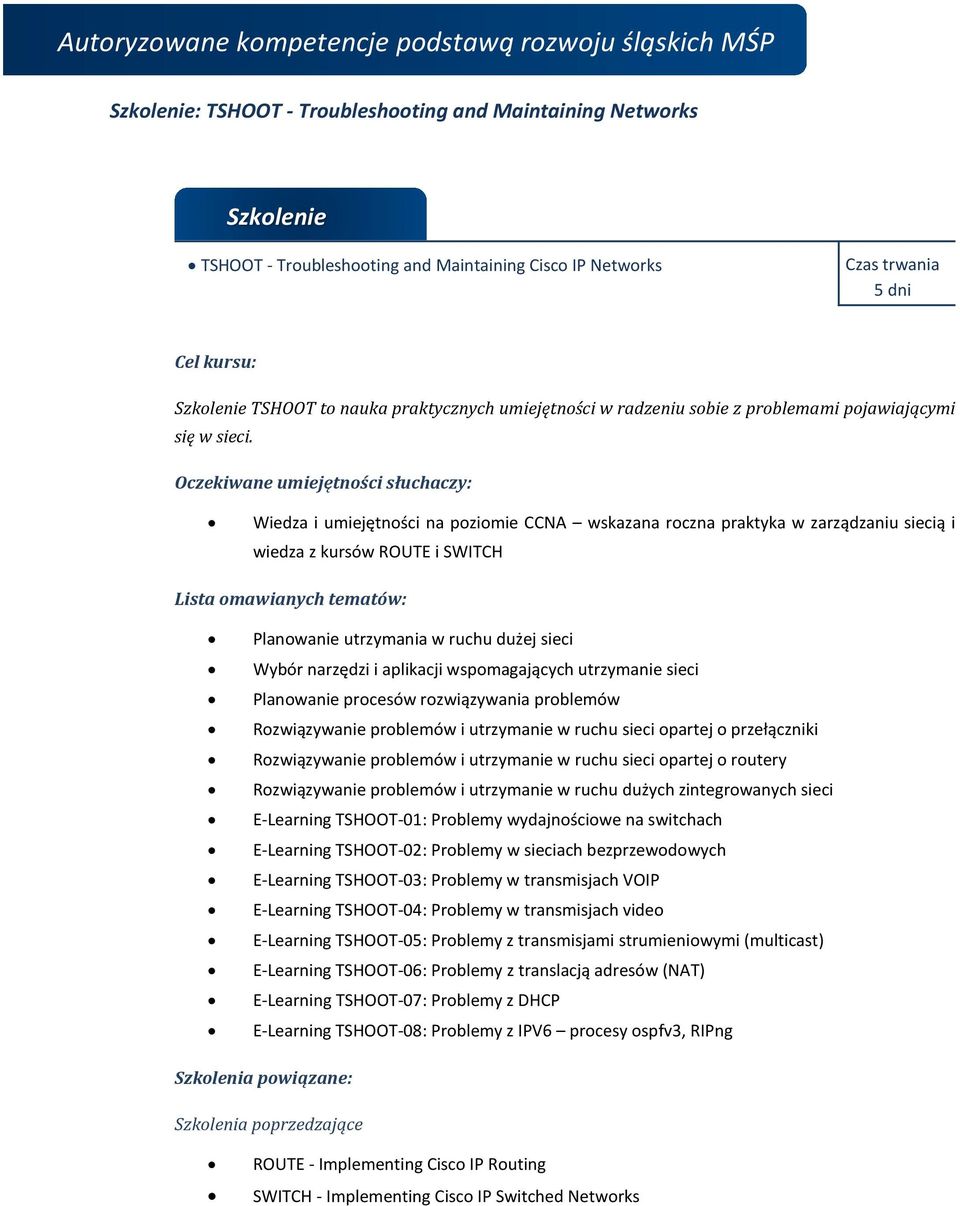 Wiedza i umiejętności na poziomie CCNA wskazana roczna praktyka w zarządzaniu siecią i wiedza z kursów ROUTE i SWITCH Planowanie utrzymania w ruchu dużej sieci Wybór narzędzi i aplikacji