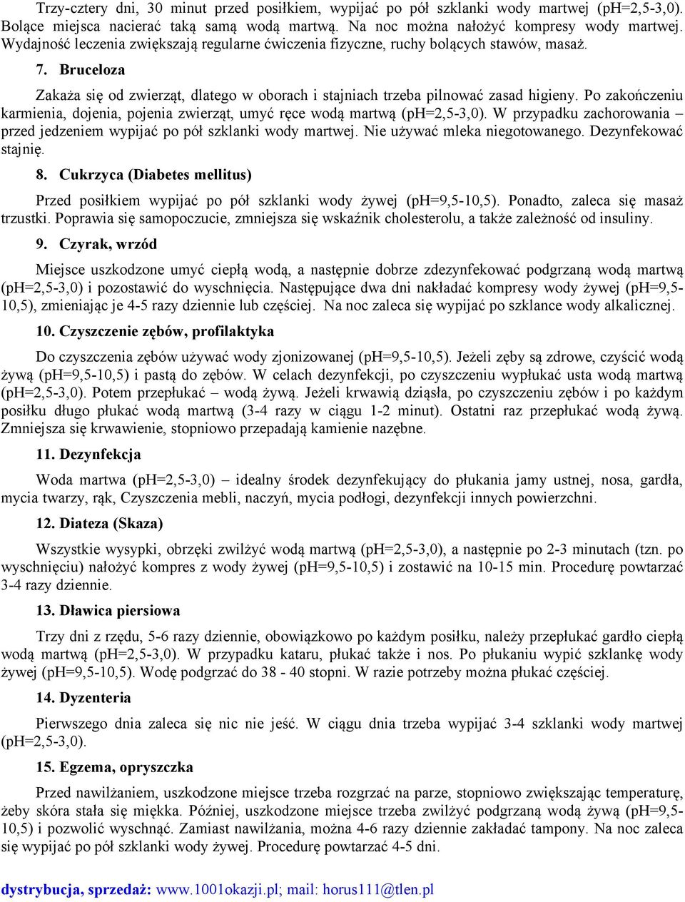 Po zakończeniu karmienia, dojenia, pojenia zwierząt, umyć ręce wodą martwą (ph=2,5-3,0). W przypadku zachorowania przed jedzeniem wypijać po pół szklanki wody martwej. Nie używać mleka niegotowanego.