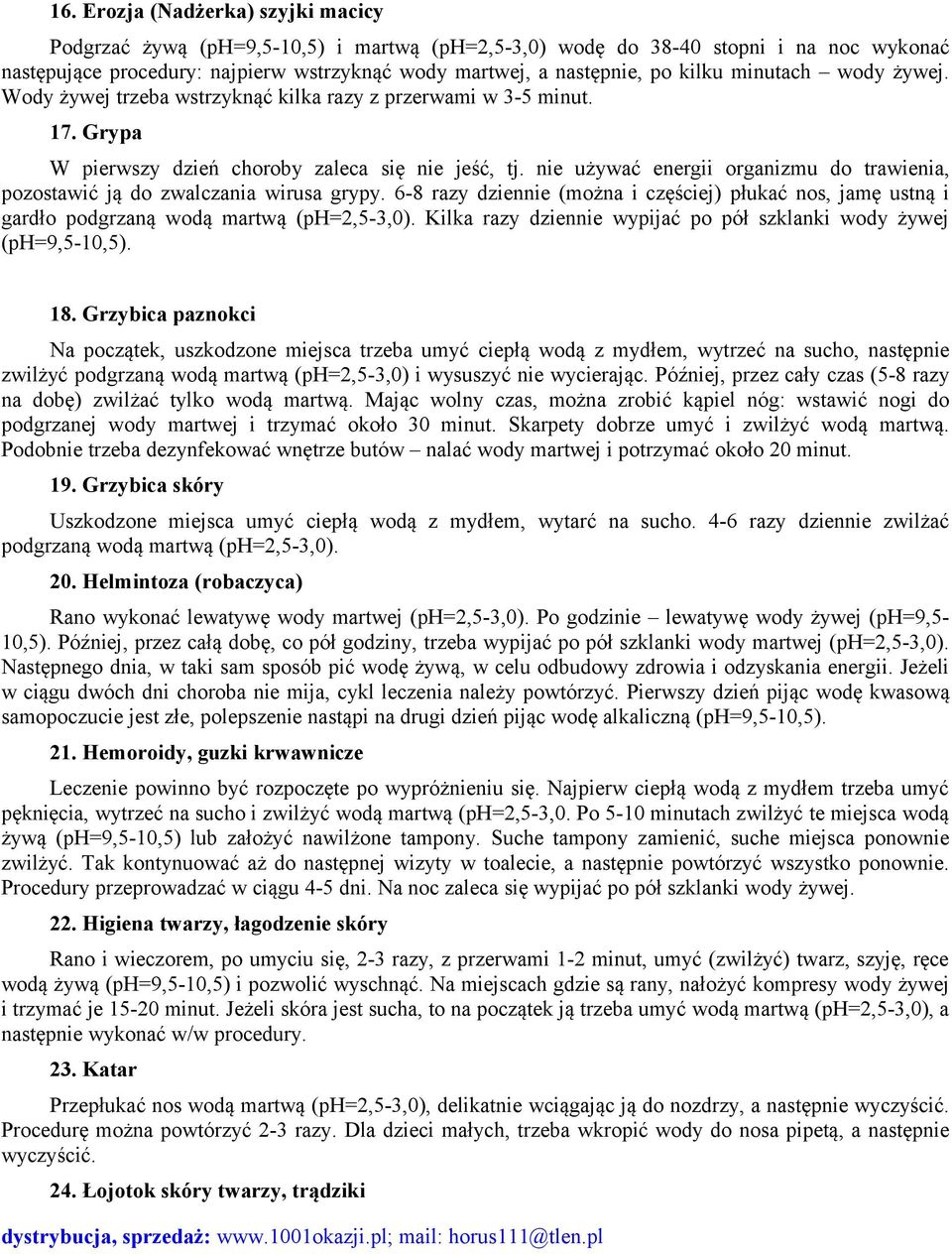 nie używać energii organizmu do trawienia, pozostawić ją do zwalczania wirusa grypy. 6-8 razy dziennie (można i częściej) płukać nos, jamę ustną i gardło podgrzaną wodą martwą (ph=2,5-3,0).
