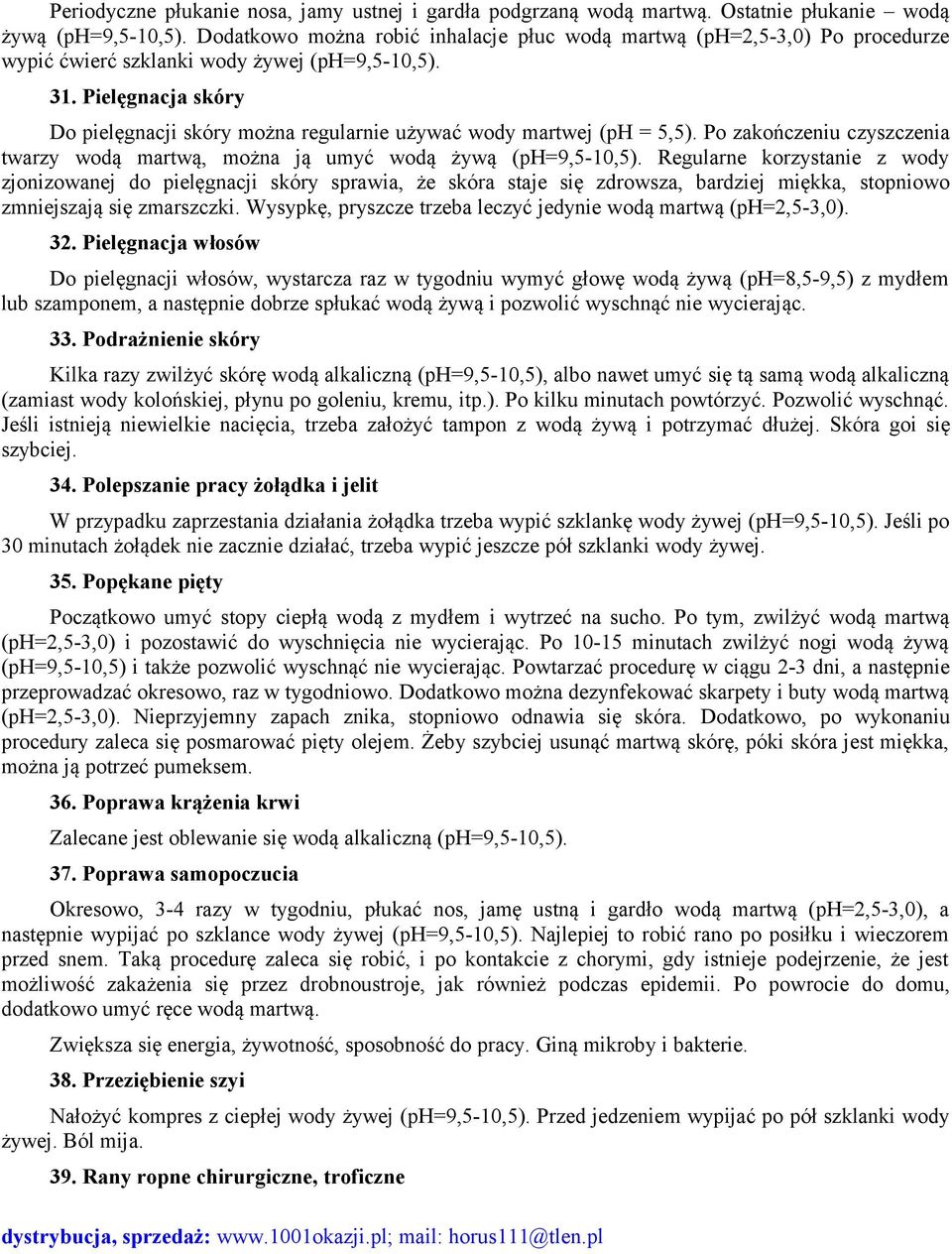 Pielęgnacja skóry Do pielęgnacji skóry można regularnie używać wody martwej (ph = 5,5). Po zakończeniu czyszczenia twarzy wodą martwą, można ją umyć wodą żywą (ph=9,5-10,5).