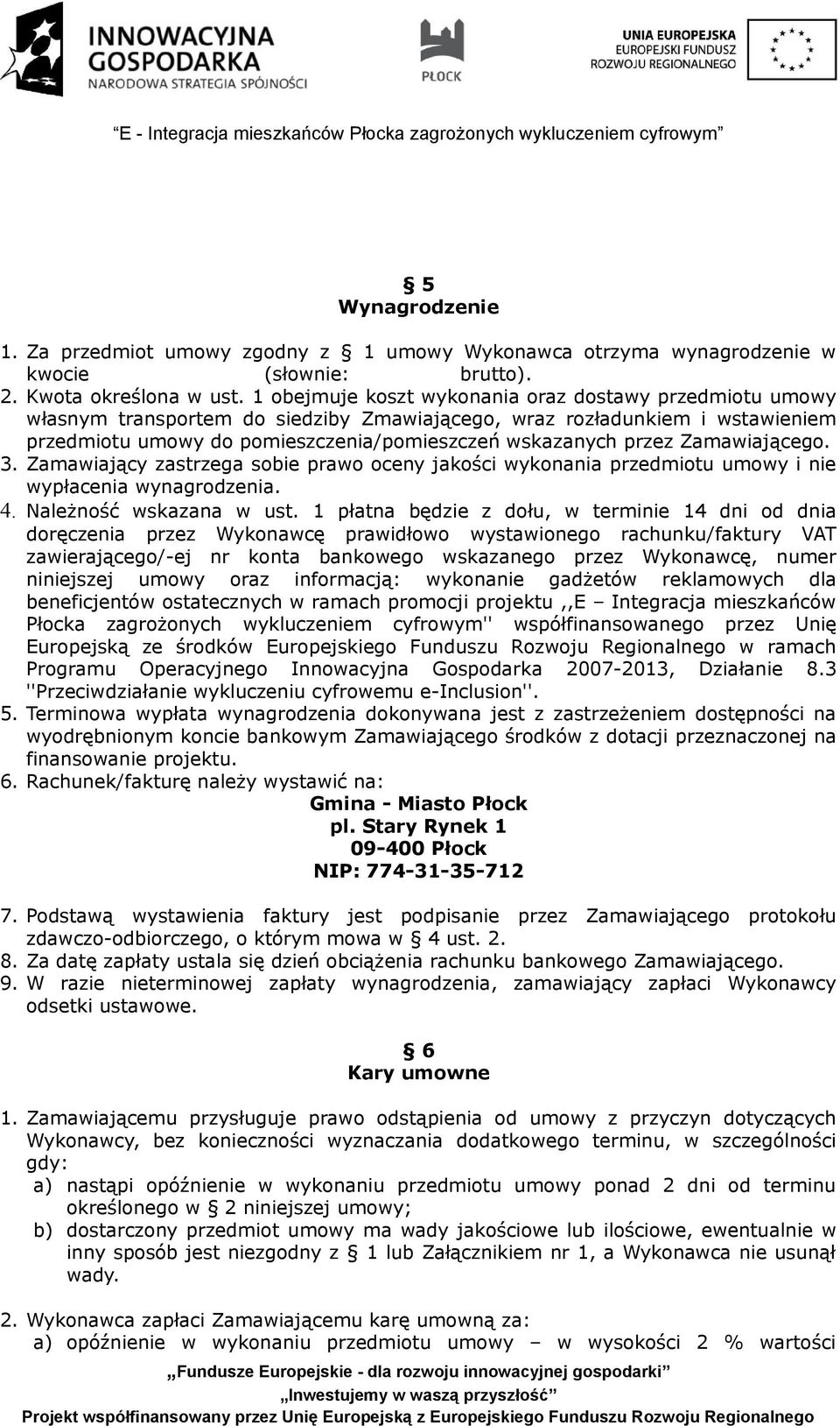 Zamawiającego. 3. Zamawiający zastrzega sobie prawo oceny jakości wykonania przedmiotu umowy i nie wypłacenia wynagrodzenia. 4. Należność wskazana w ust.