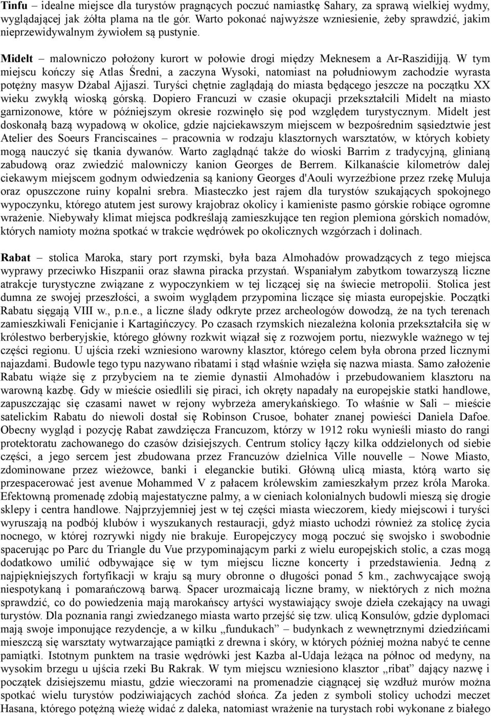 W tym miejscu kończy się Atlas Średni, a zaczyna Wysoki, natomiast na południowym zachodzie wyrasta potężny masyw Dżabal Ajjaszi.