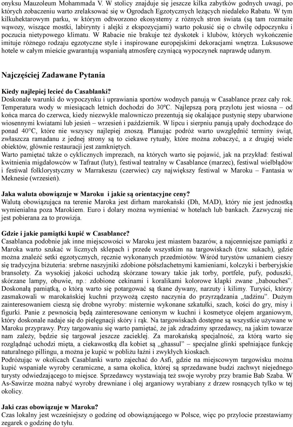 poczucia nietypowego klimatu. W Rabacie nie brakuje też dyskotek i klubów, których wykończenie imituje różnego rodzaju egzotyczne style i inspirowane europejskimi dekoracjami wnętrza.