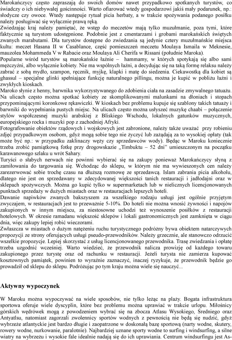 Zwiedzając kraj należy pamiętać, że wstęp do meczetów mają tylko muzułmanie, poza tymi, które faktycznie są turystom udostępnione.