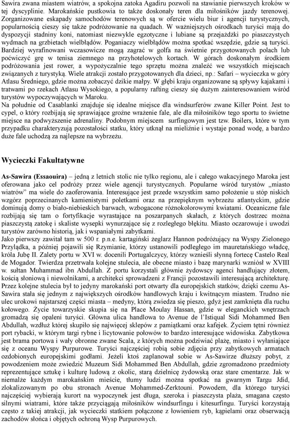 W ważniejszych ośrodkach turyści mają do dyspozycji stadniny koni, natomiast niezwykle egzotyczne i lubiane są przejażdżki po piaszczystych wydmach na grzbietach wielbłądów.