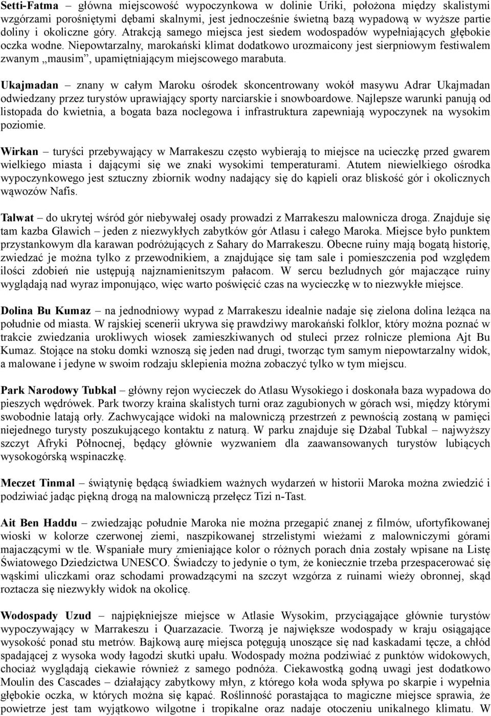 Niepowtarzalny, marokański klimat dodatkowo urozmaicony jest sierpniowym festiwalem zwanym mausim, upamiętniającym miejscowego marabuta.