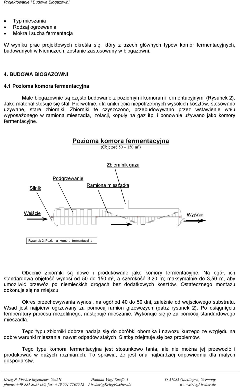 Pierwotnie, dla uniknięcia niepotrzebnych wysokich kosztów, stosowano używane, stare zbiorniki.