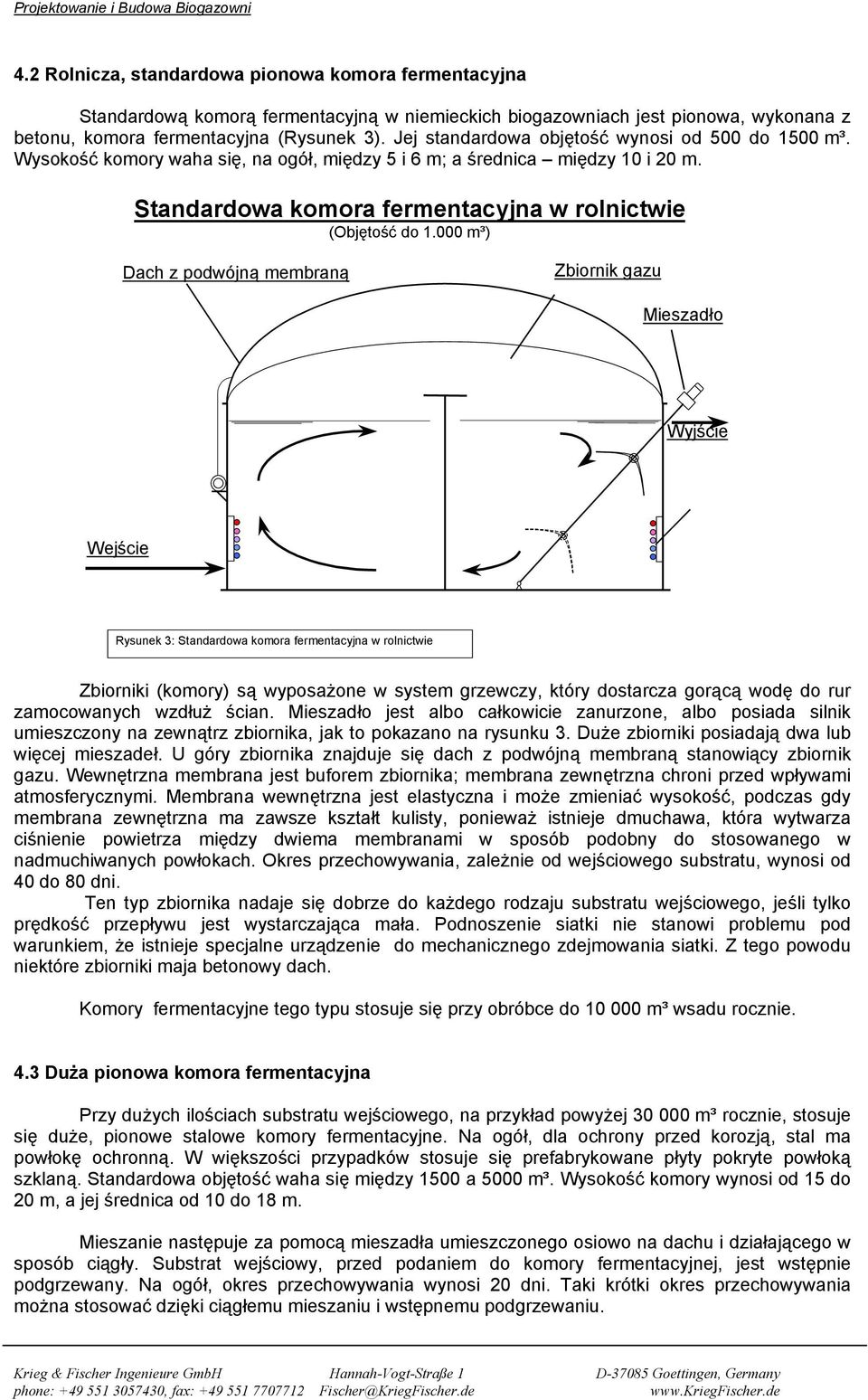 000 m³) Dach z podwójną membraną Zbiornik gazu Mieszadło Rysunek 3: Standardowa komora fermentacyjna w rolnictwie Zbiorniki (komory) są wyposażone w system grzewczy, który dostarcza gorącą wodę do