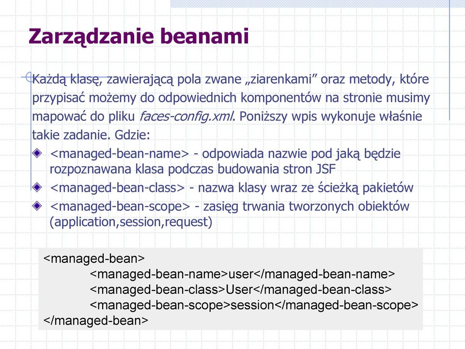 Gdzie: <managed-bean-name> - odpowiada nazwie pod jaką będzie rozpoznawana klasa podczas budowania stron JSF <managed-bean-class> - nazwa klasy wraz ze ścieżką