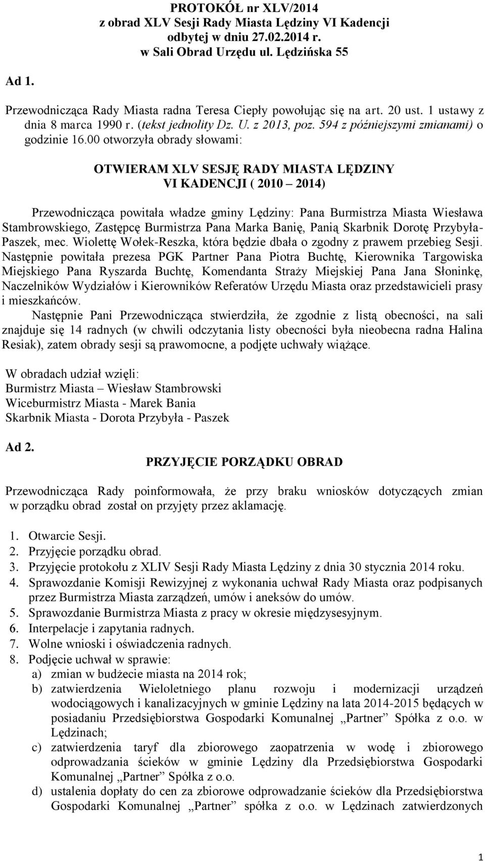 00 otworzyła obrady słowami: OTWIERAM XLV SESJĘ RADY MIASTA LĘDZINY VI KADENCJI ( 2010 2014) Przewodnicząca powitała władze gminy Lędziny: Pana Burmistrza Miasta Wiesława Stambrowskiego, Zastępcę