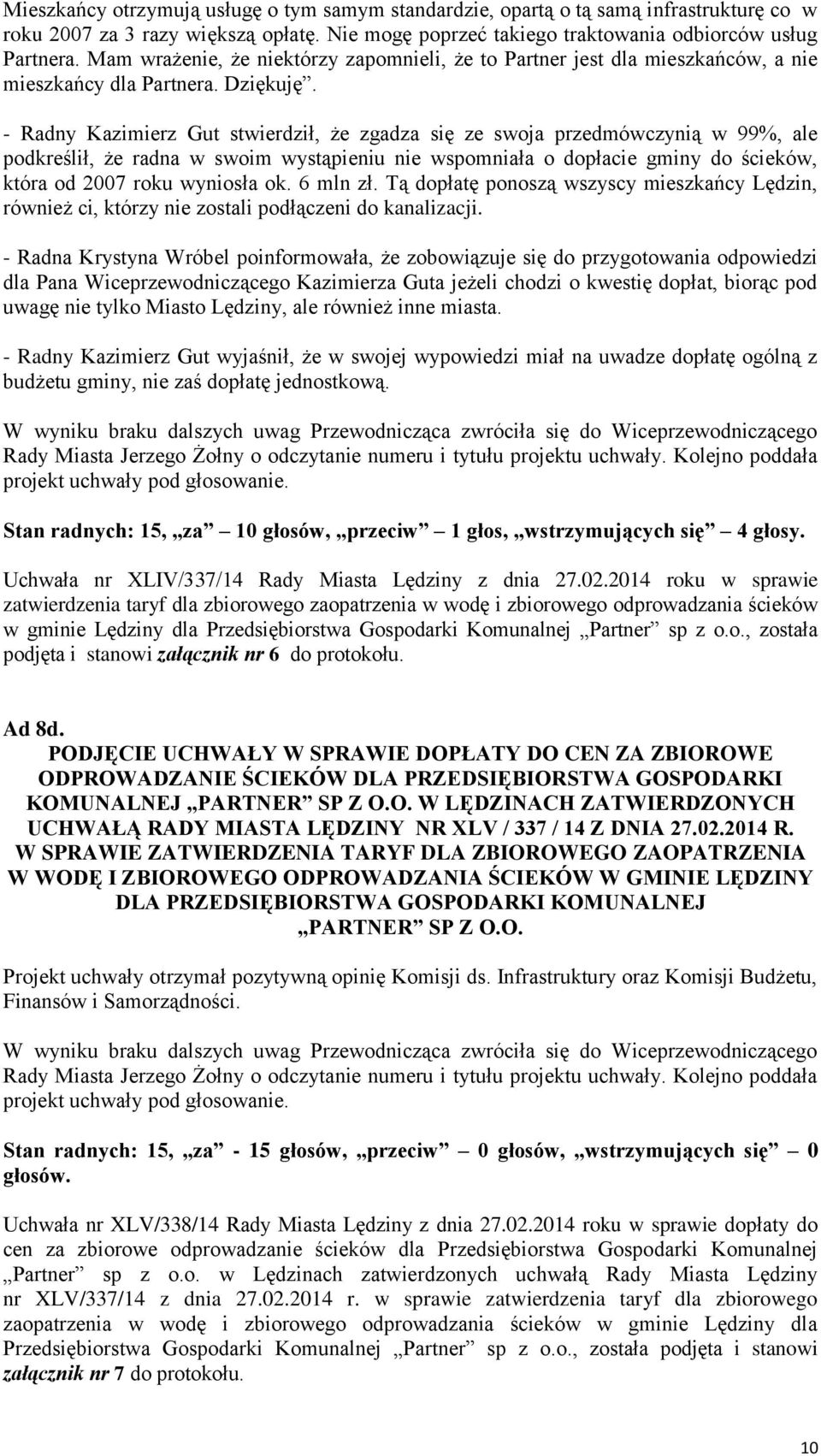 - Radny Kazimierz Gut stwierdził, że zgadza się ze swoja przedmówczynią w 99%, ale podkreślił, że radna w swoim wystąpieniu nie wspomniała o dopłacie gminy do ścieków, która od 2007 roku wyniosła ok.