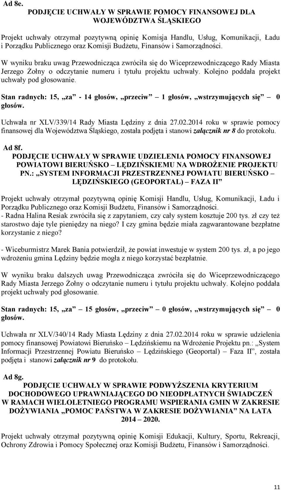 Finansów i Samorządności. W wyniku braku uwag Przewodnicząca zwróciła się do Wiceprzewodniczącego Rady Miasta Jerzego Żołny o odczytanie numeru i tytułu projektu uchwały.
