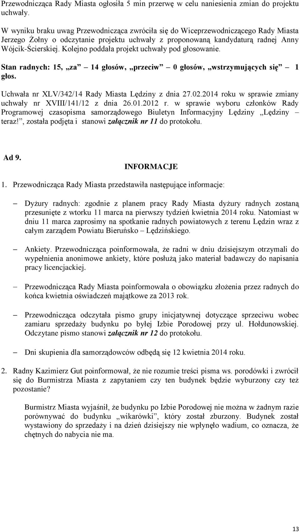 Kolejno poddała projekt uchwały pod głosowanie. Stan radnych: 15, za 14 głosów, przeciw 0 głosów, wstrzymujących się 1 głos. Uchwała nr XLV/342/14 Rady Miasta Lędziny z dnia 27.02.