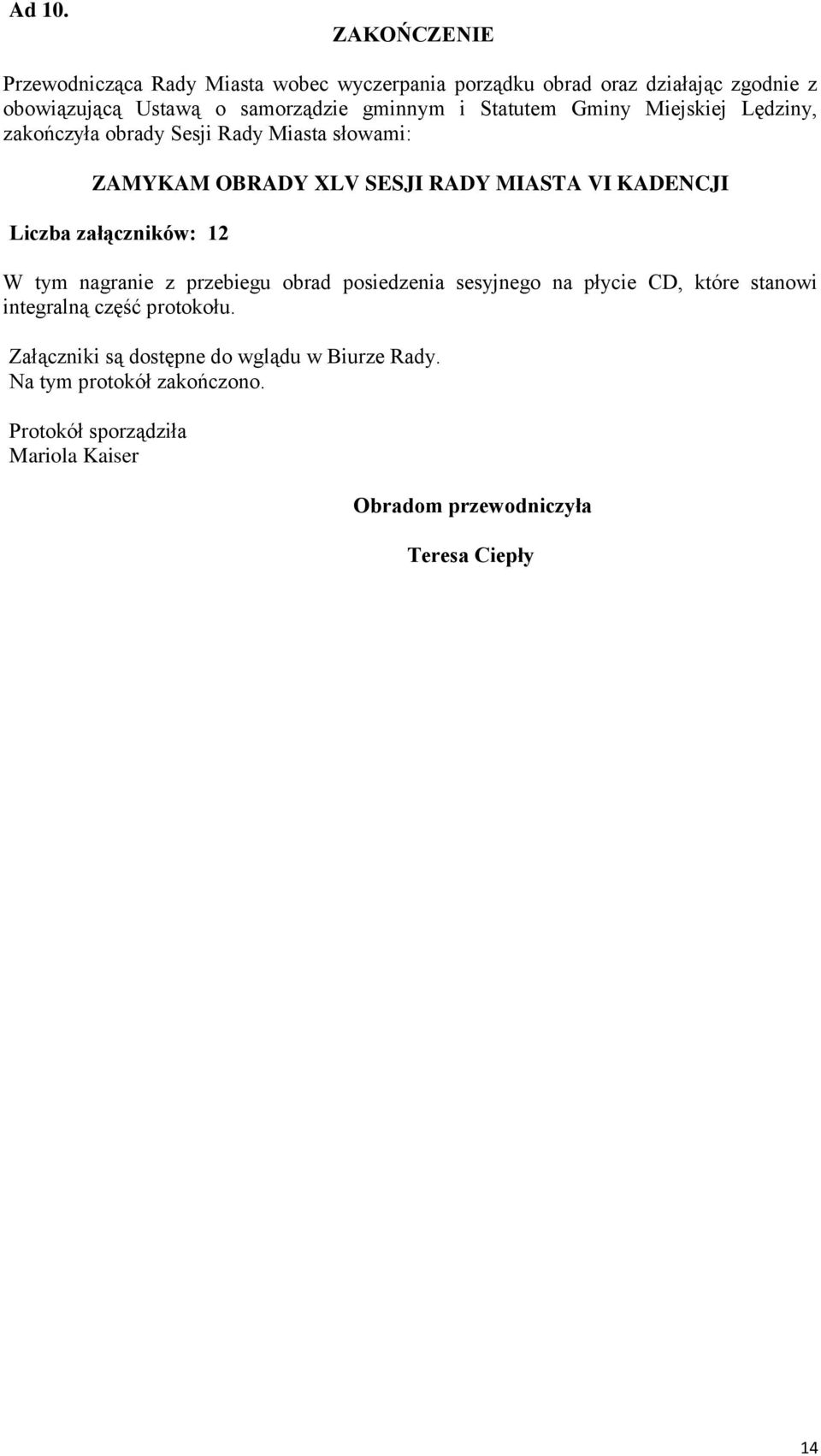 Statutem Gminy Miejskiej Lędziny, zakończyła obrady Sesji Rady Miasta słowami: ZAMYKAM OBRADY XLV SESJI RADY MIASTA VI KADENCJI Liczba
