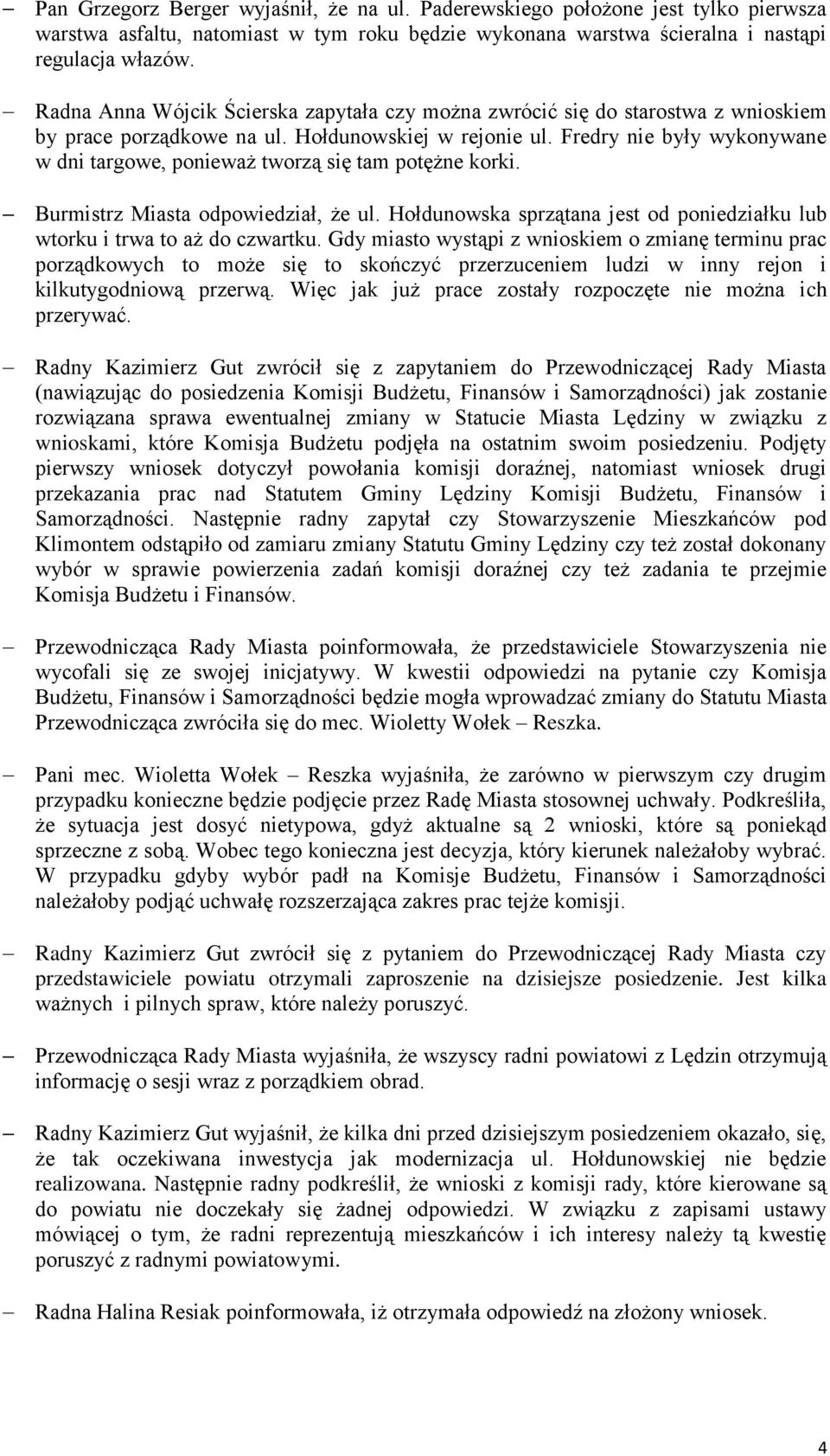Fredry nie były wykonywane w dni targowe, ponieważ tworzą się tam potężne korki. Burmistrz Miasta odpowiedział, że ul. Hołdunowska sprzątana jest od poniedziałku lub wtorku i trwa to aż do czwartku.