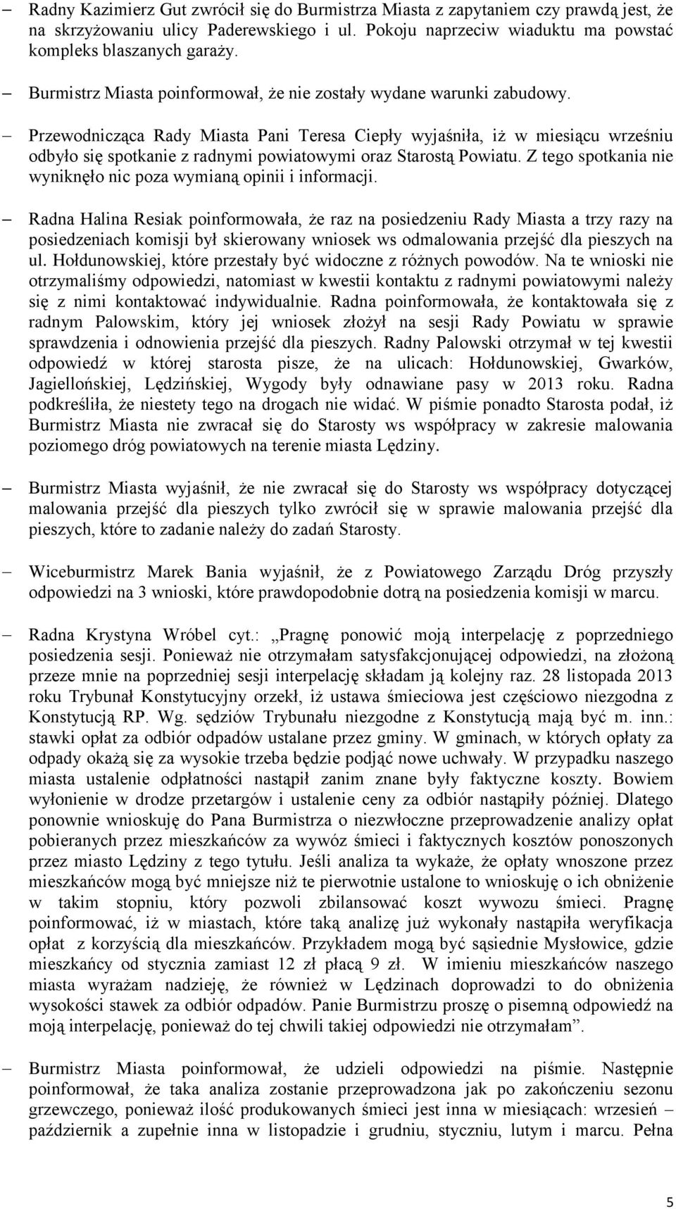 Przewodnicząca Rady Miasta Pani Teresa Ciepły wyjaśniła, iż w miesiącu wrześniu odbyło się spotkanie z radnymi powiatowymi oraz Starostą Powiatu.
