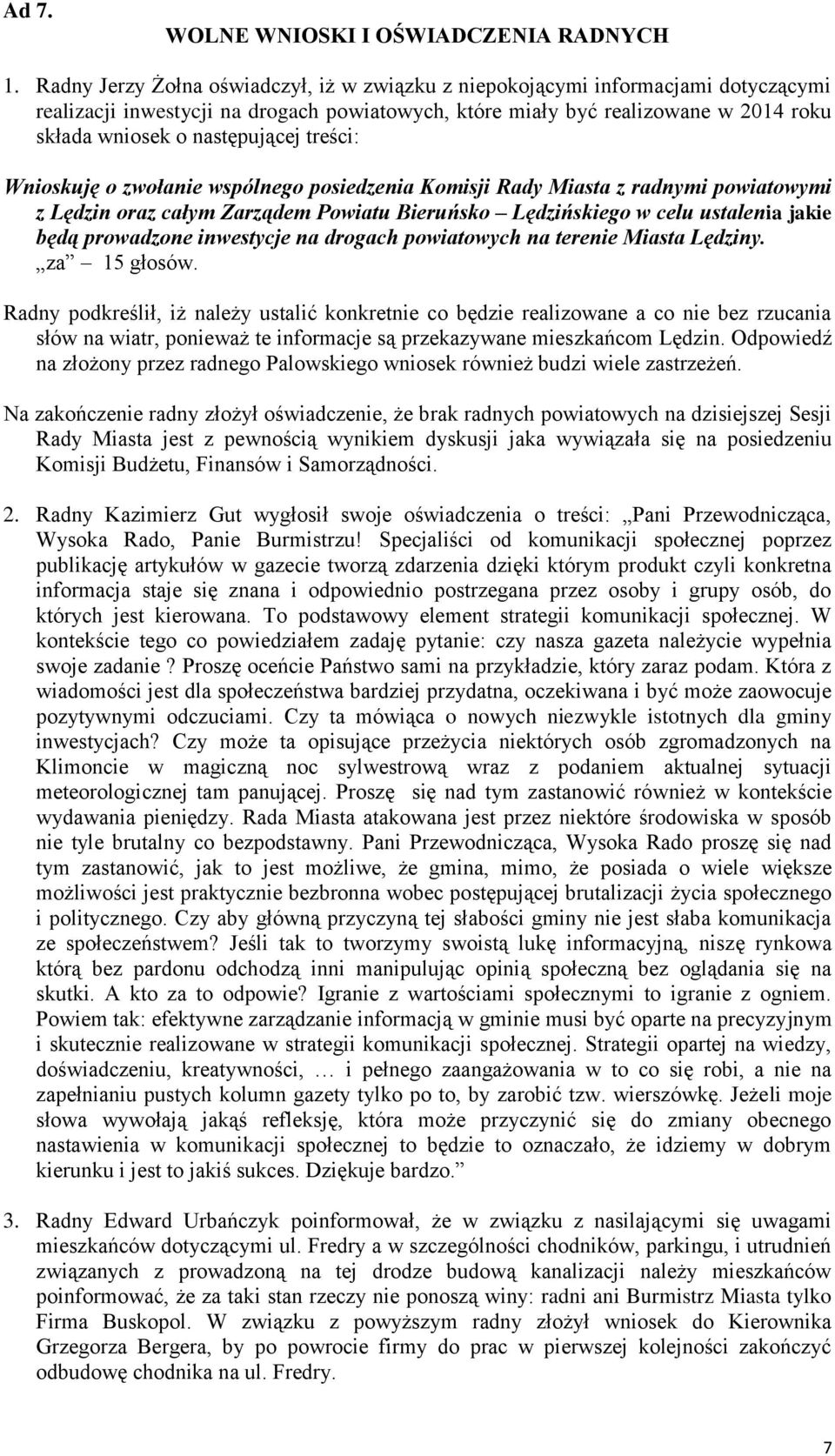 treści: Wnioskuję o zwołanie wspólnego posiedzenia Komisji Rady Miasta z radnymi powiatowymi z Lędzin oraz całym Zarządem Powiatu Bieruńsko Lędzińskiego w celu ustalenia jakie będą prowadzone