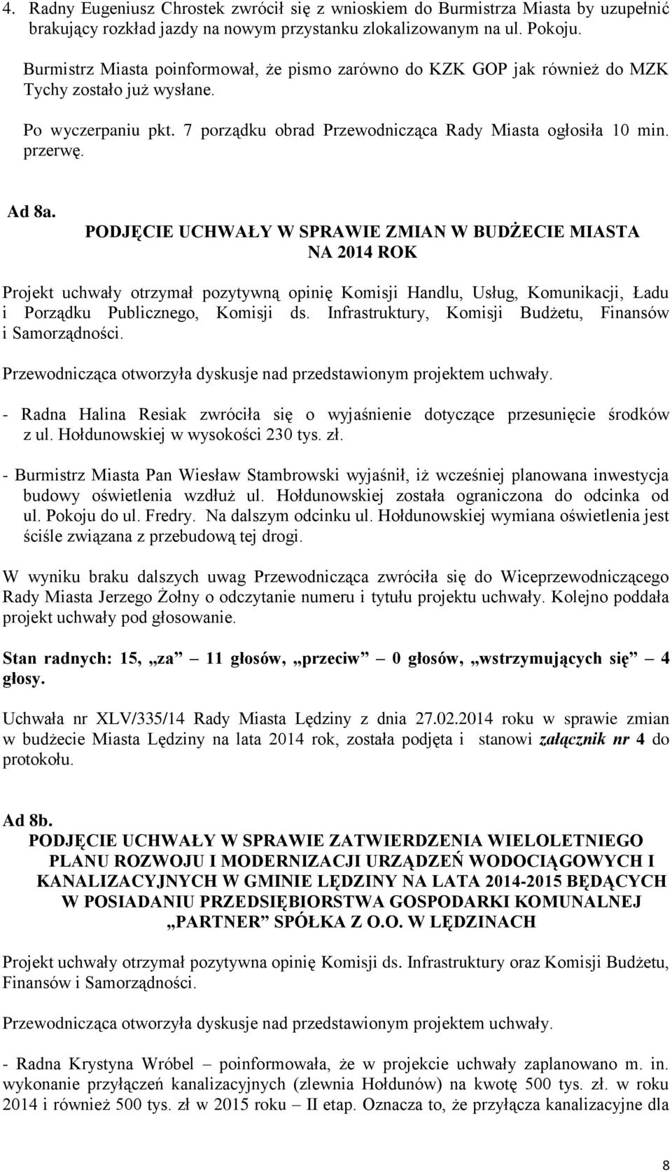 Ad 8a. PODJĘCIE UCHWAŁY W SPRAWIE ZMIAN W BUDŻECIE MIASTA NA 2014 ROK Projekt uchwały otrzymał pozytywną opinię Komisji Handlu, Usług, Komunikacji, Ładu i Porządku Publicznego, Komisji ds.