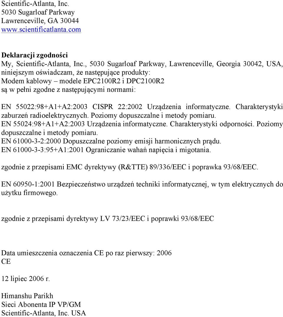 55022:98+A1+A2:2003 CISPR 22:2002 Urządzenia informatyczne. Charakterystyki zaburzeń radioelektrycznych. Poziomy dopuszczalne i metody pomiaru. EN 55024:98+A1+A2:2003 Urządzenia informatyczne.