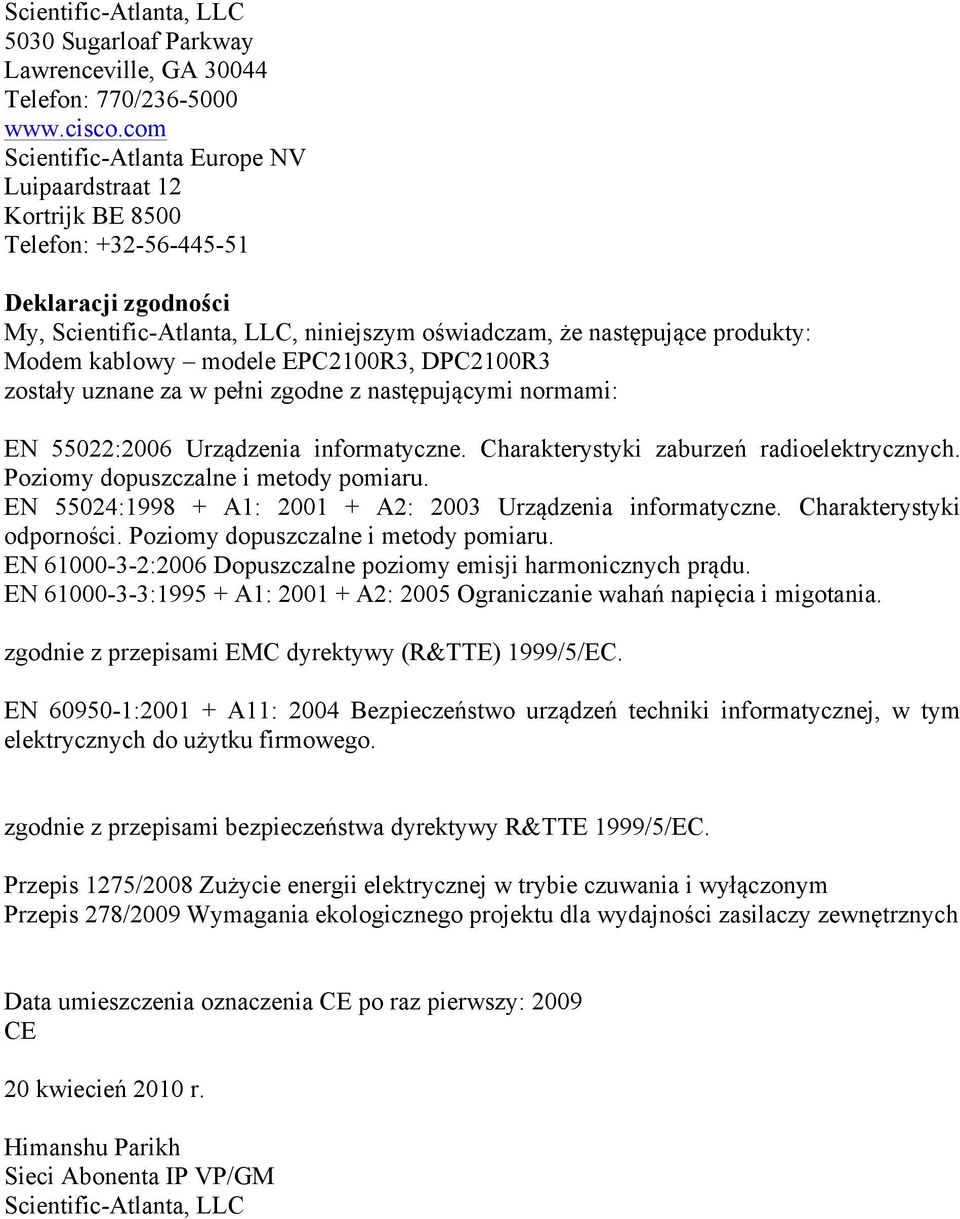 kablowy modele EPC2100R3, DPC2100R3 zostały uznane za w pełni zgodne z następującymi normami: EN 55022:2006 Urządzenia informatyczne. Charakterystyki zaburzeń radioelektrycznych.