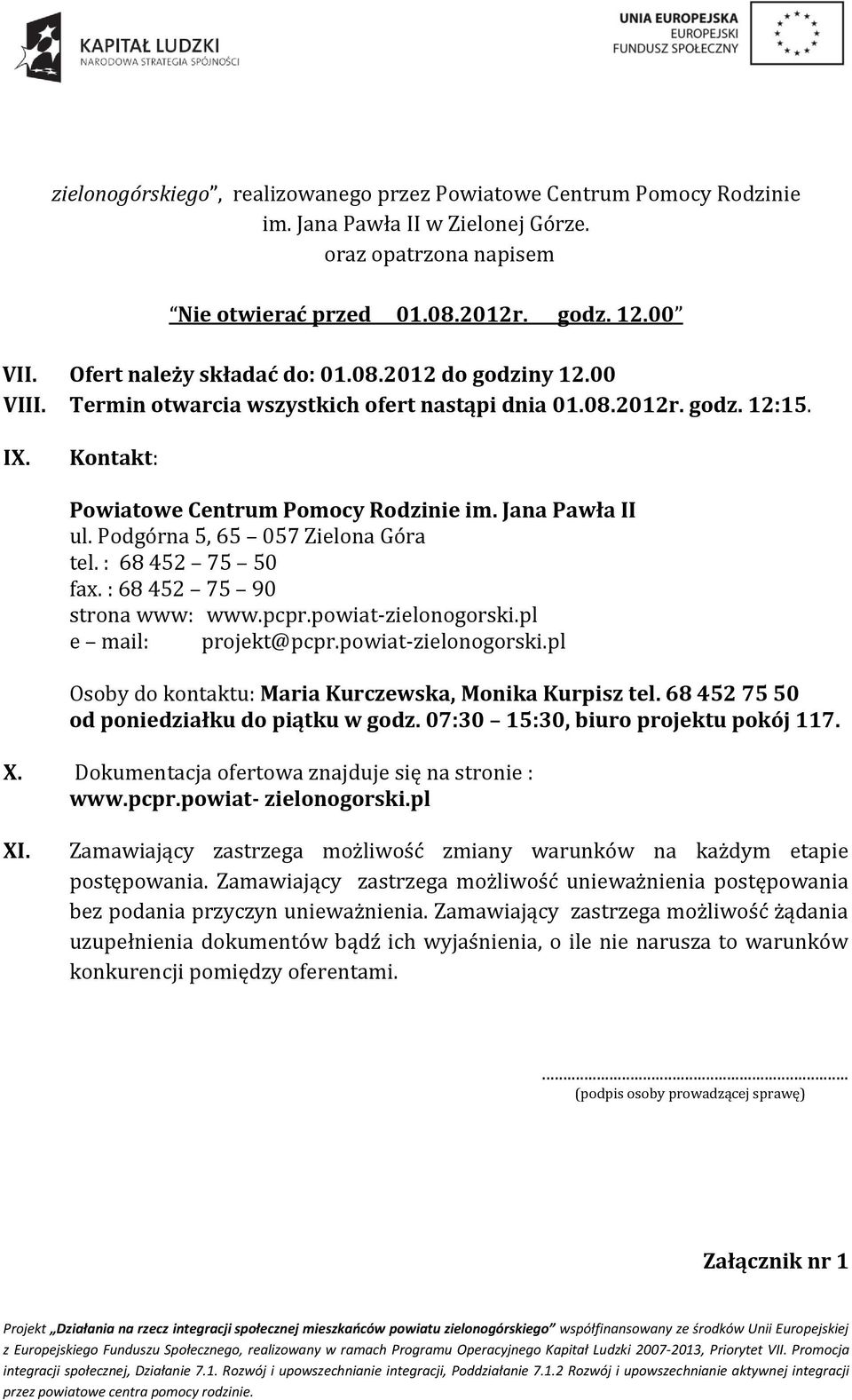 Podgórna 5, 65 057 Zielona Góra tel. : 68 452 75 50 fax. : 68 452 75 90 strona www: www.pcpr.powiat-zielonogorski.pl e mail: projekt@pcpr.powiat-zielonogorski.pl Osoby do kontaktu: Maria Kurczewska, Monika Kurpisz tel.