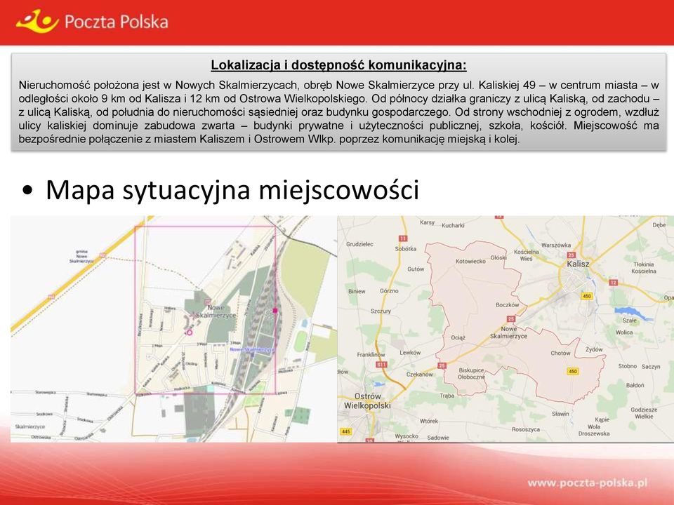 Od północy działka graniczy z ulicą Kaliską, od zachodu z ulicą Kaliską, od południa do nieruchomości sąsiedniej oraz budynku gospodarczego.