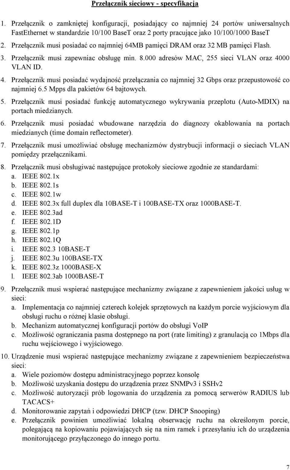Przełącznik musi posiadać co najmniej 64MB pamięci DRAM oraz 32 MB pamięci Flash. 3. Przełącznik musi zapewniac obsługę min. 8.000 adresów MAC, 255 sieci VLAN oraz 40