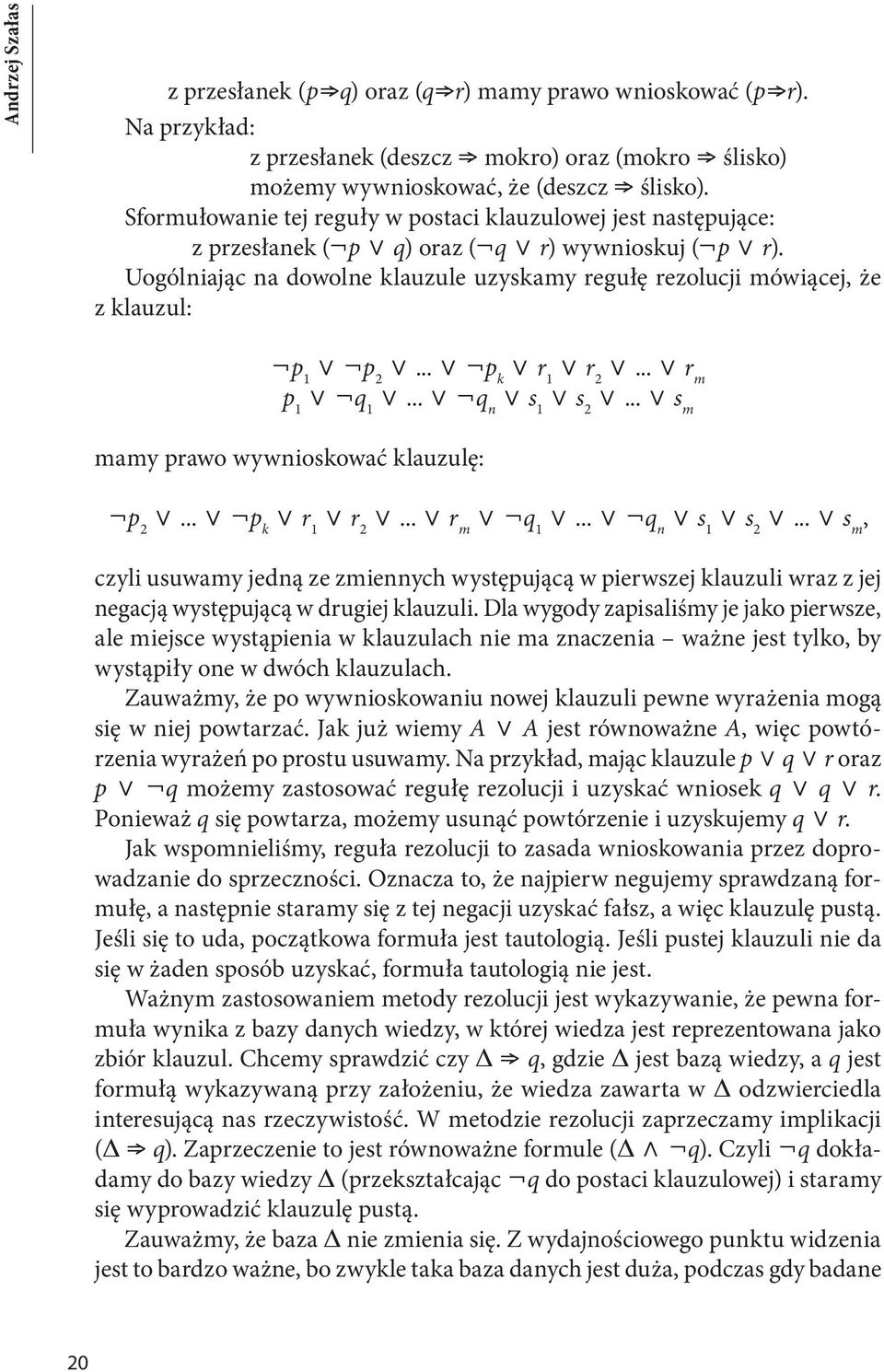 Uogólniając na dowolne klauzule uzyskamy regułę rezolucji mówiącej, że z klauzul: Øp 1 Ú Øp 2 Ú... Ú Øp k Ú r 1 Ú r 2 Ú... Ú r m p 1 Ú Øq 1 Ú... Ú Øq n Ú s 1 Ú s 2 Ú.