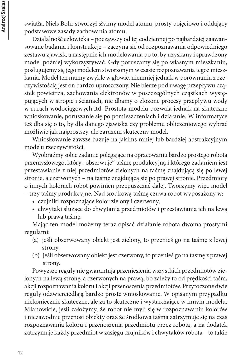 uzyskany i sprawdzony model później wykorzystywać. Gdy poruszamy się po własnym mieszkaniu, posługujemy się jego modelem stworzonym w czasie rozpoznawania tegoż mieszkania.