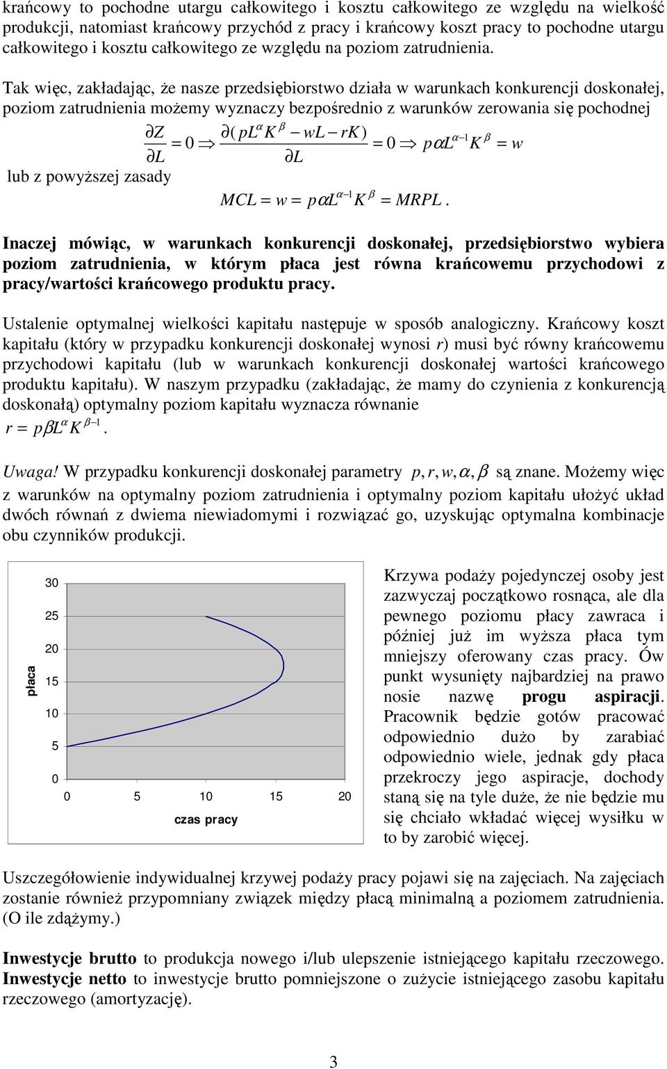 zerowania się pochodnej Z pl K wl rk) α = 0 = 0 pαl 1 K = w lub z powyŝszej zasady α MCL = w = pαl 1 K = MRPL Inaczej mówiąc, w warunkach konkurencji doskonałej, przedsiębiorstwo wybiera poziom