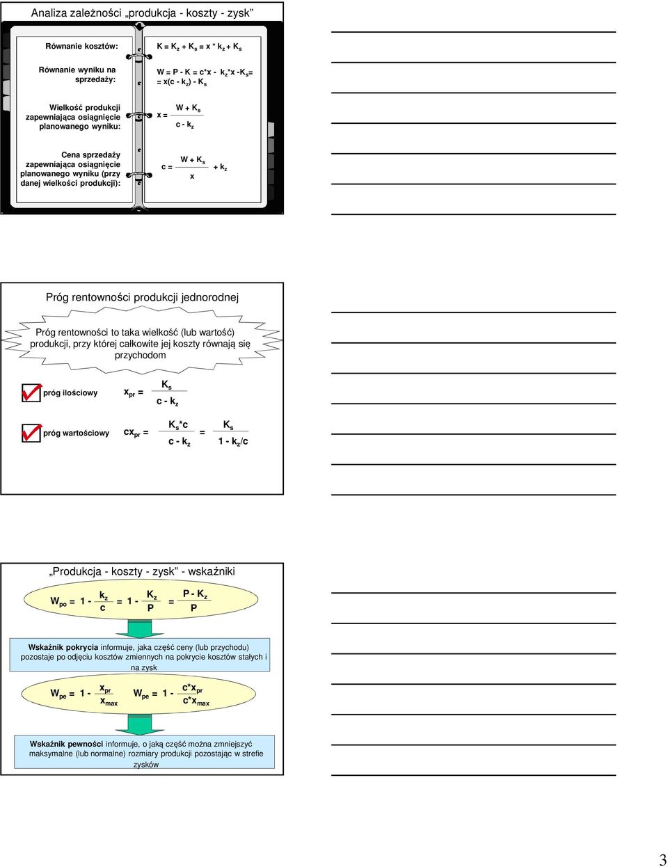 produkcji jednorodnej Próg rentowności to taka wielkość (lub wartość) produkcji, przy której całkowite jej koszty równają się przychodom próg ilościowy x pr = K s c - k z próg wartościowy cx pr = K s