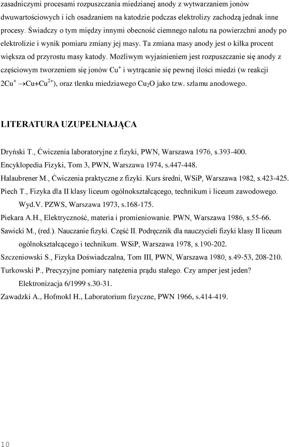 Możliwym wyjaśnieniem jest rozpuszczanie się anody z częściowym tworzeniem się jonów Cu + i wytrącanie się pewnej ilości miedzi (w reakcji 2Cu + Cu+Cu 2+ ), oraz tlenku miedziawego Cu 2 O jako tzw.