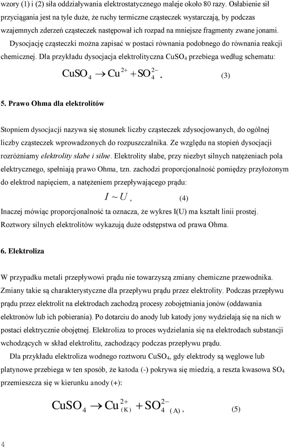 Dysocjację cząsteczki można zapisać w postaci równania podobnego do równania reakcji chemicznej. Dla przykładu dysocjacja elektrolityczna CuSO 4 przebiega według schematu: CuSO. (3) 2 2 4 Cu SO 4 5.