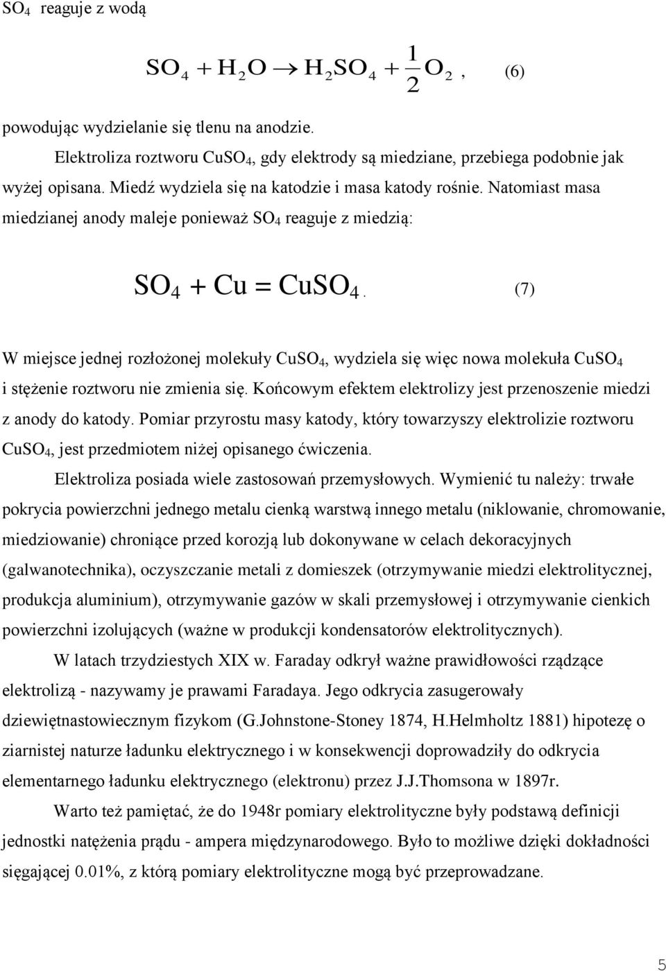 (7) W miejsce jednej rozłożonej molekuły CuSO 4, wydziela się więc nowa molekuła CuSO 4 i stężenie roztworu nie zmienia się. Końcowym efektem elektrolizy jest przenoszenie miedzi z anody do katody.