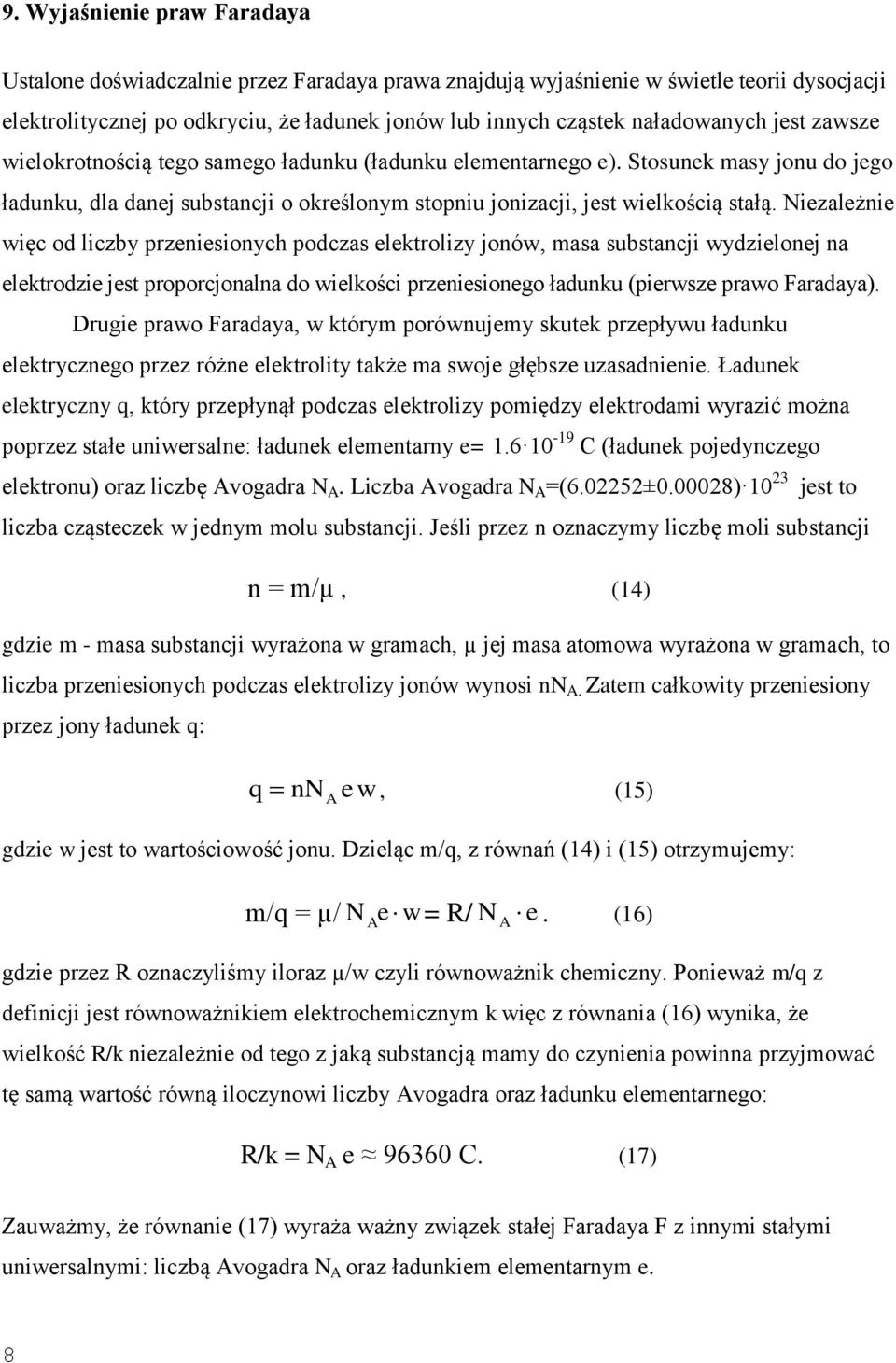 Niezależnie więc od liczby przeniesionych podczas elektrolizy jonów, masa substancji wydzielonej na elektrodzie jest proporcjonalna do wielkości przeniesionego ładunku (pierwsze prawo Faradaya).