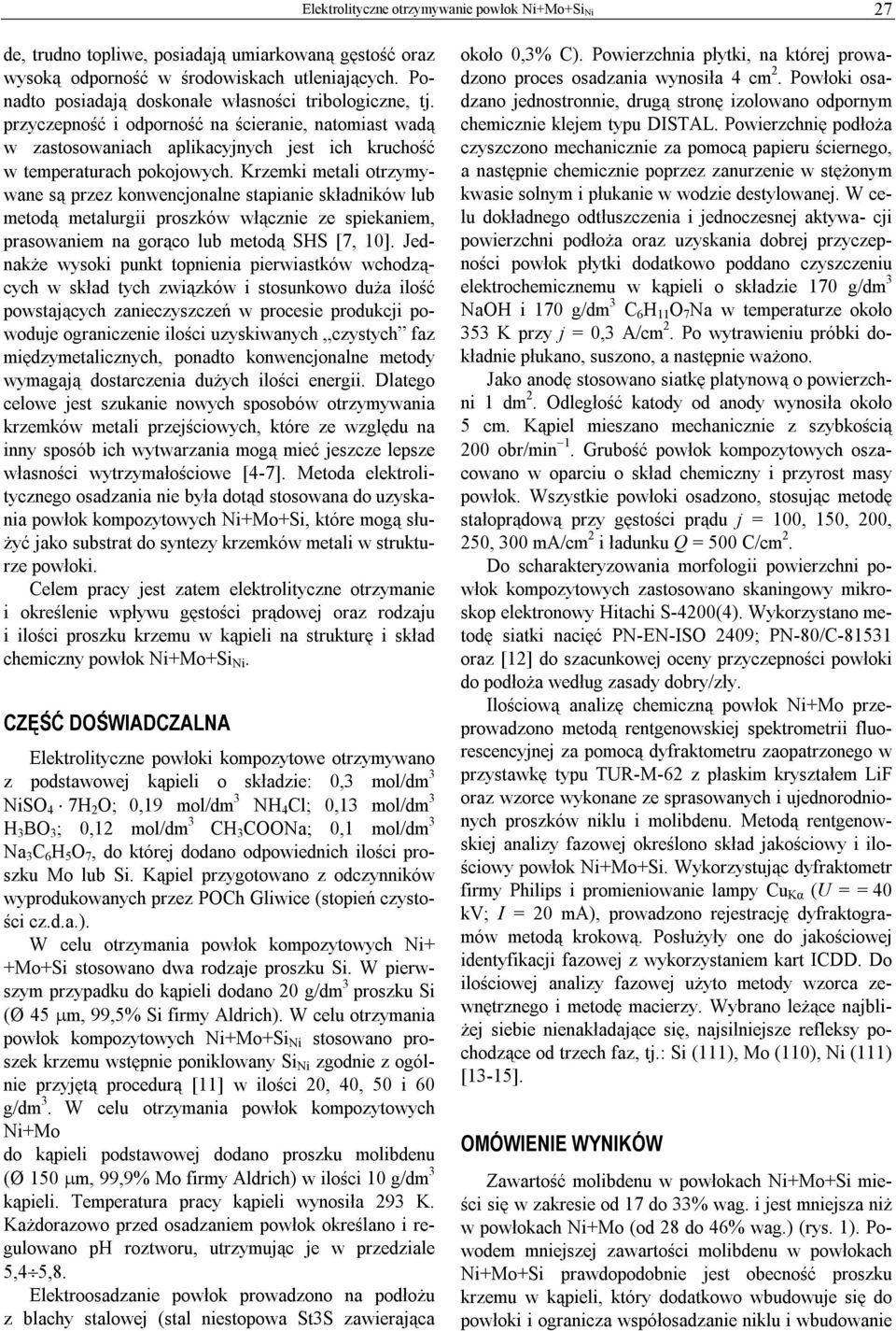 Krzemki metali otrzymywane są przez konwencjonalne stapianie składników lub metodą metalurgii proszków włącznie ze spiekaniem, prasowaniem na gorąco lub metodą SHS [7, 10].