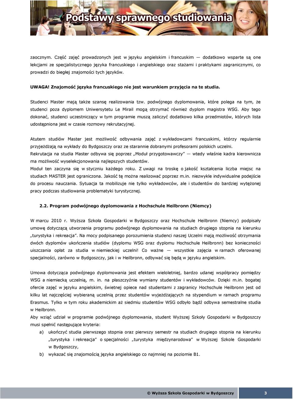 prowadzi do biegłej znajomości tych języków. UWAGA! Znajomość języka francuskiego nie jest warunkiem przyjęcia na te studia. Studenci Master mają także szansę realizowania tzw.