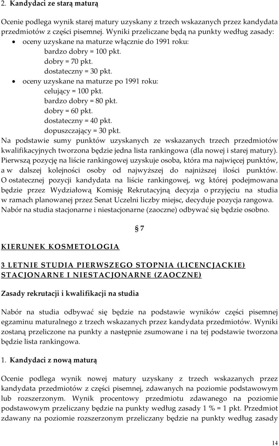 oceny uzyskane na maturze po 1991 roku: celujący = 100 pkt. bardzo dobry = 80 pkt. dobry = 60 pkt. dostateczny = 40 pkt. dopuszczający = 30 pkt.