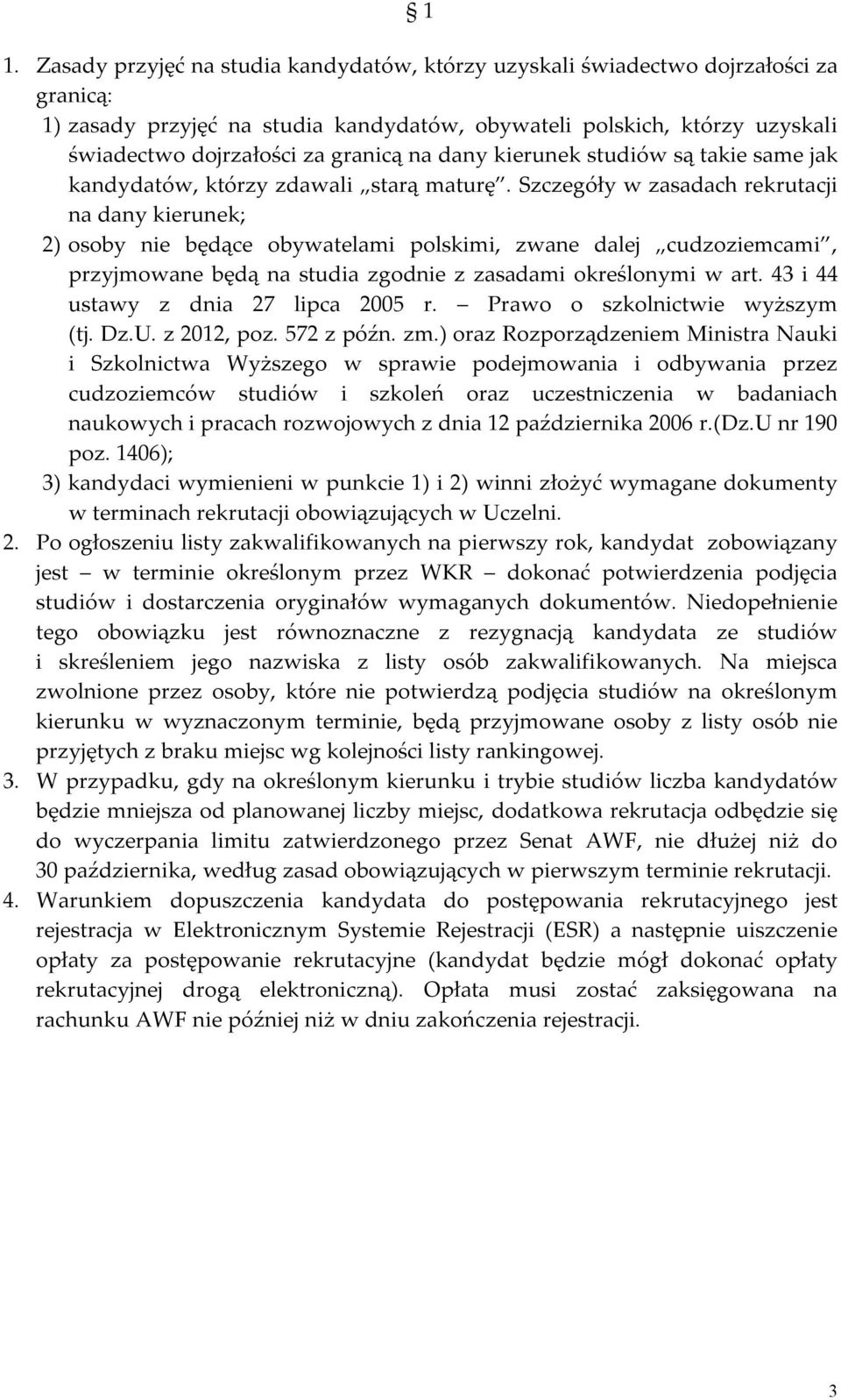 Szczegóły w zasadach rekrutacji na dany kierunek; 2) osoby nie będące obywatelami polskimi, zwane dalej cudzoziemcami, przyjmowane będą na studia zgodnie z zasadami określonymi w art.