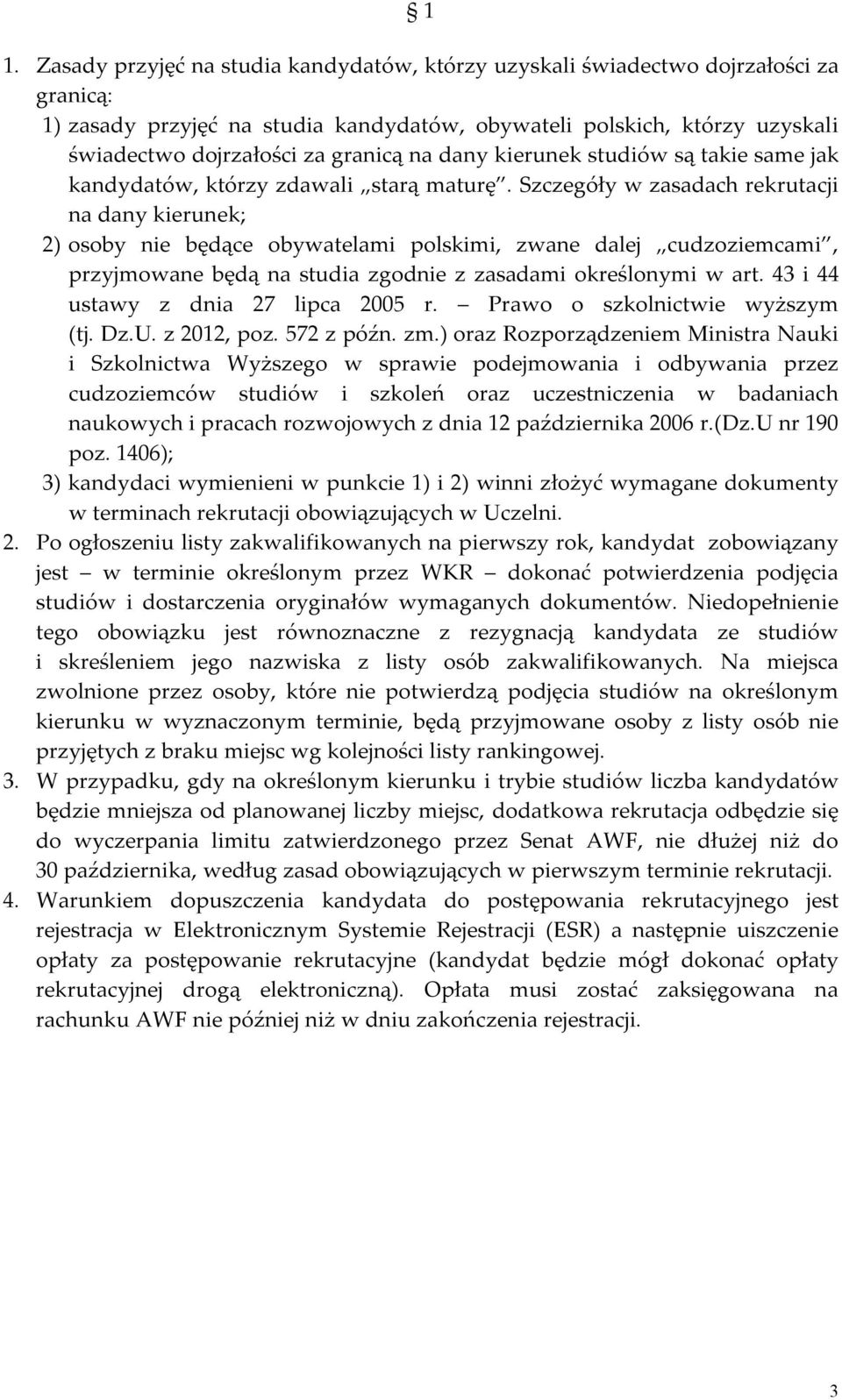 Szczegóły w zasadach rekrutacji na dany kierunek; 2) osoby nie będące obywatelami polskimi, zwane dalej cudzoziemcami, przyjmowane będą na studia zgodnie z zasadami określonymi w art.